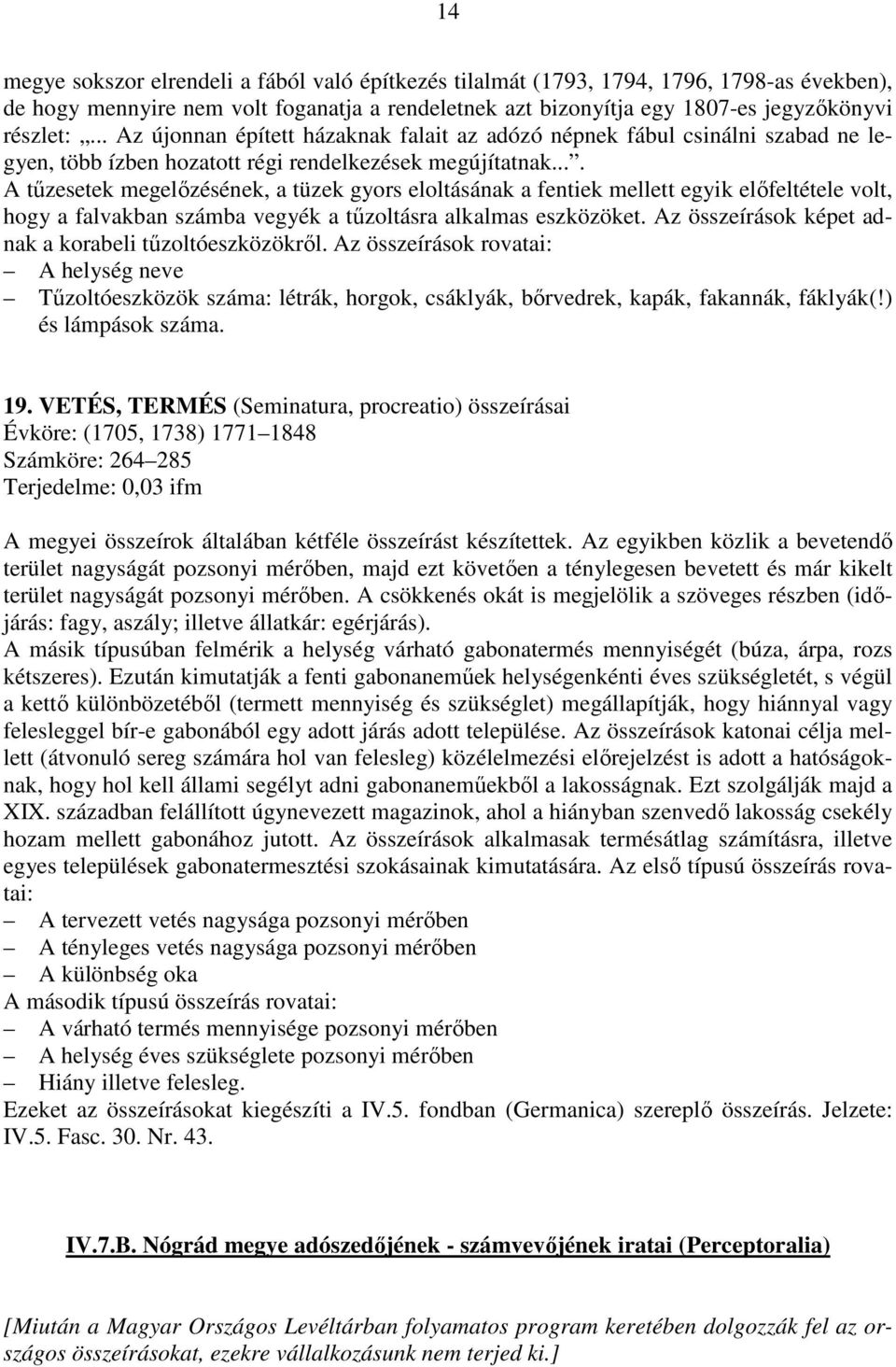 ... A tűzesetek megelőzésének, a tüzek gyors eloltásának a fentiek mellett egyik előfeltétele volt, hogy a falvakban számba vegyék a tűzoltásra alkalmas eszközöket.