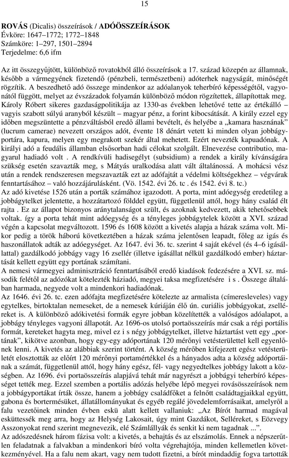 A beszedhető adó összege mindenkor az adóalanyok teherbíró képességétől, vagyonától függött, melyet az évszázadok folyamán különböző módon rögzítettek, állapítottak meg.