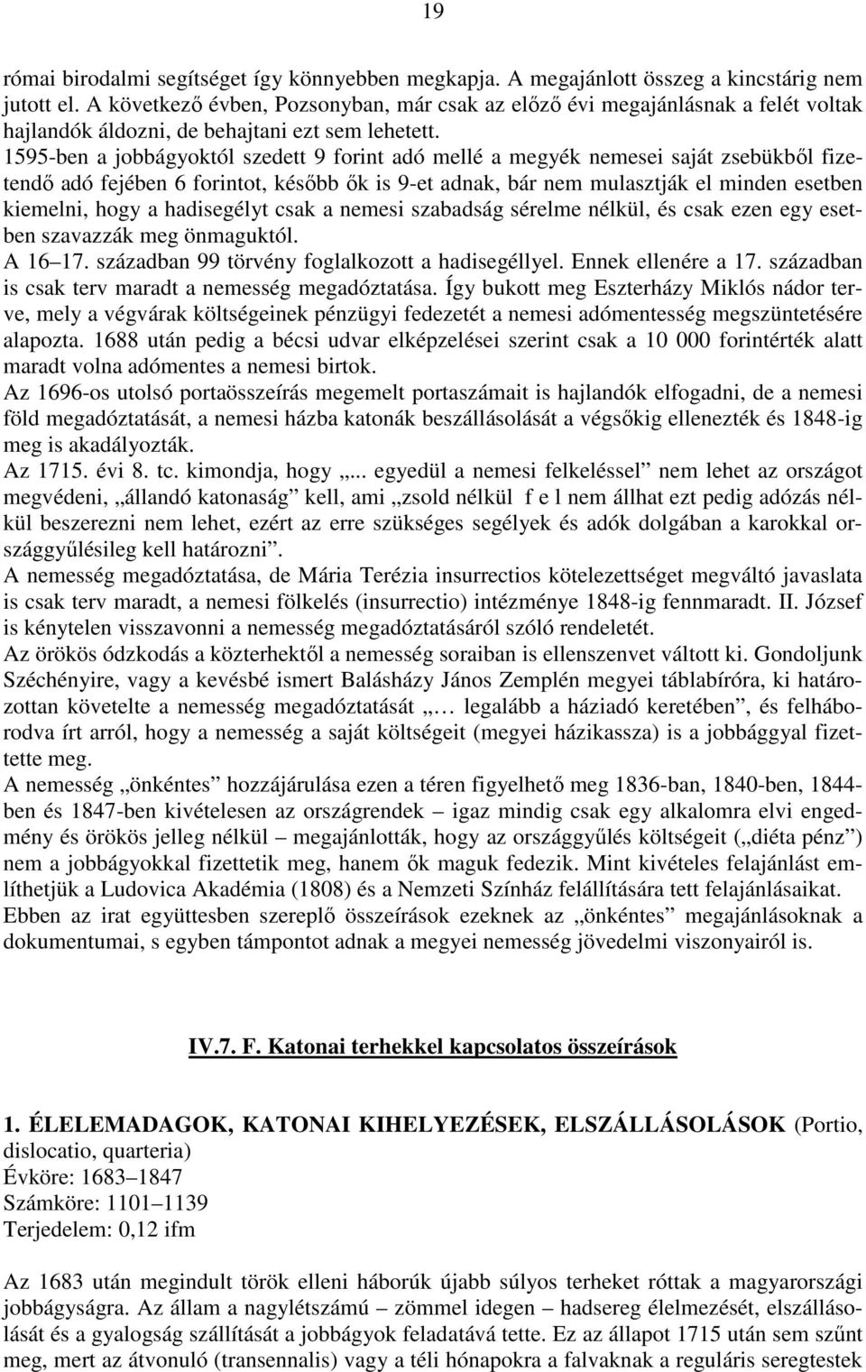 1595-ben a jobbágyoktól szedett 9 forint adó mellé a megyék nemesei saját zsebükből fizetendő adó fejében 6 forintot, később ők is 9-et adnak, bár nem mulasztják el minden esetben kiemelni, hogy a