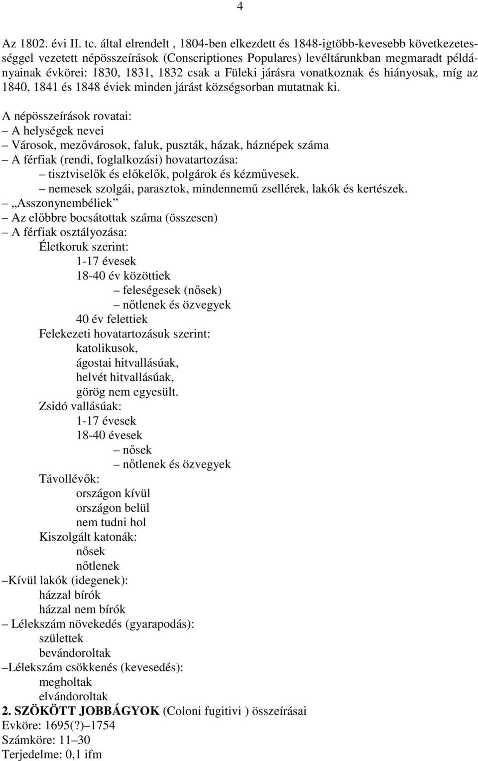 a Füleki járásra vonatkoznak és hiányosak, míg az 1840, 1841 és 1848 éviek minden járást községsorban mutatnak ki.