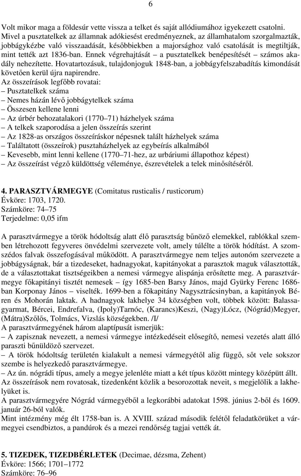 1836-ban. Ennek végrehajtását a pusztatelkek benépesítését számos akadály nehezítette. Hovatartozásuk, tulajdonjoguk 1848-ban, a jobbágyfelszabadítás kimondását követően kerül újra napirendre.