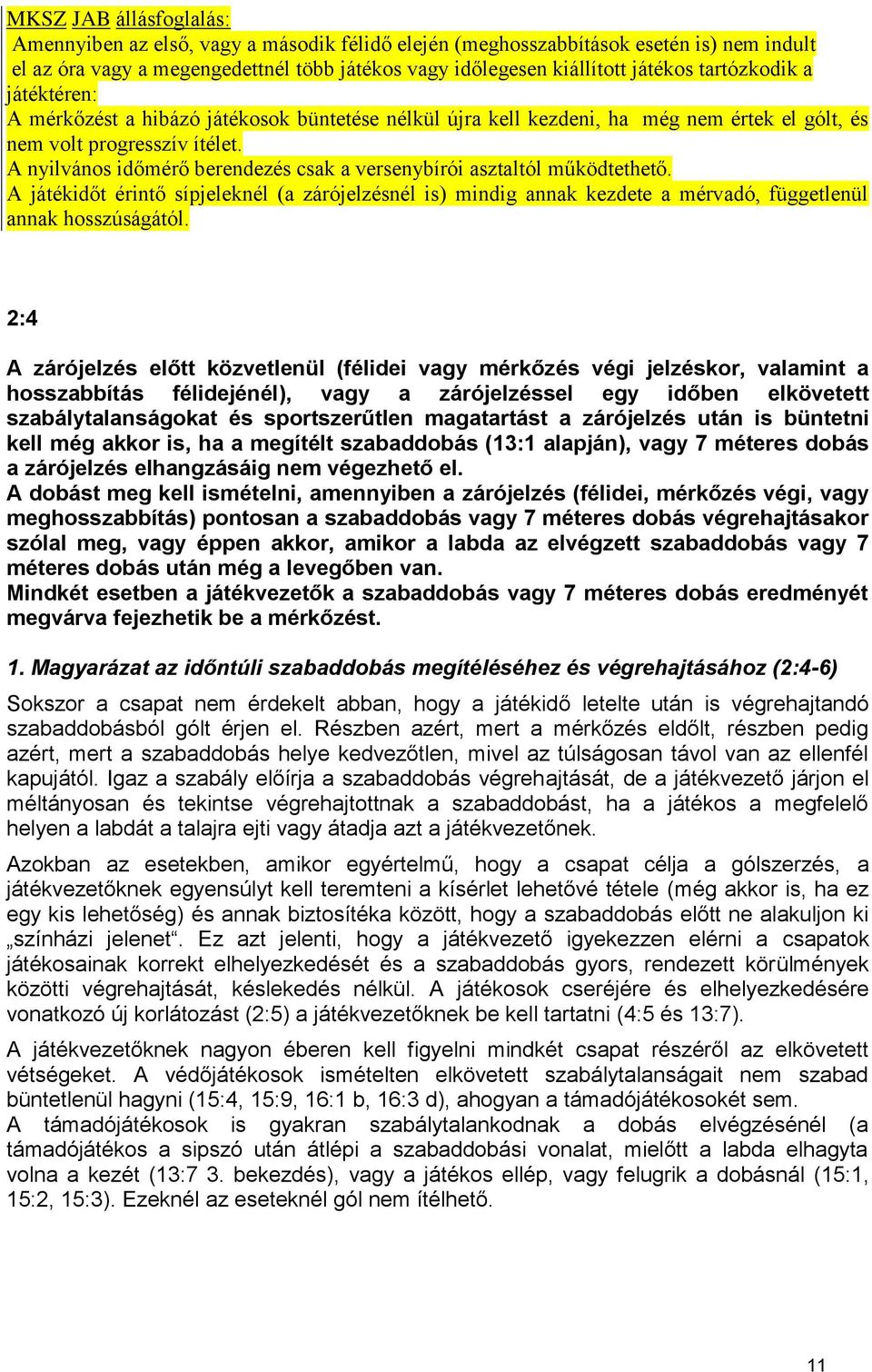 A nyilvános időmérő berendezés csak a versenybírói asztaltól működtethető. A játékidőt érintő sípjeleknél (a zárójelzésnél is) mindig annak kezdete a mérvadó, függetlenül annak hosszúságától.