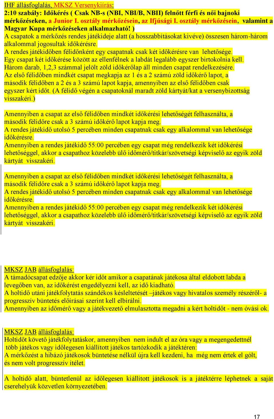 ) A csapatok a mérkőzés rendes játékideje alatt (a hosszabbításokat kivéve) összesen három-három alkalommal jogosultak időkérésre.