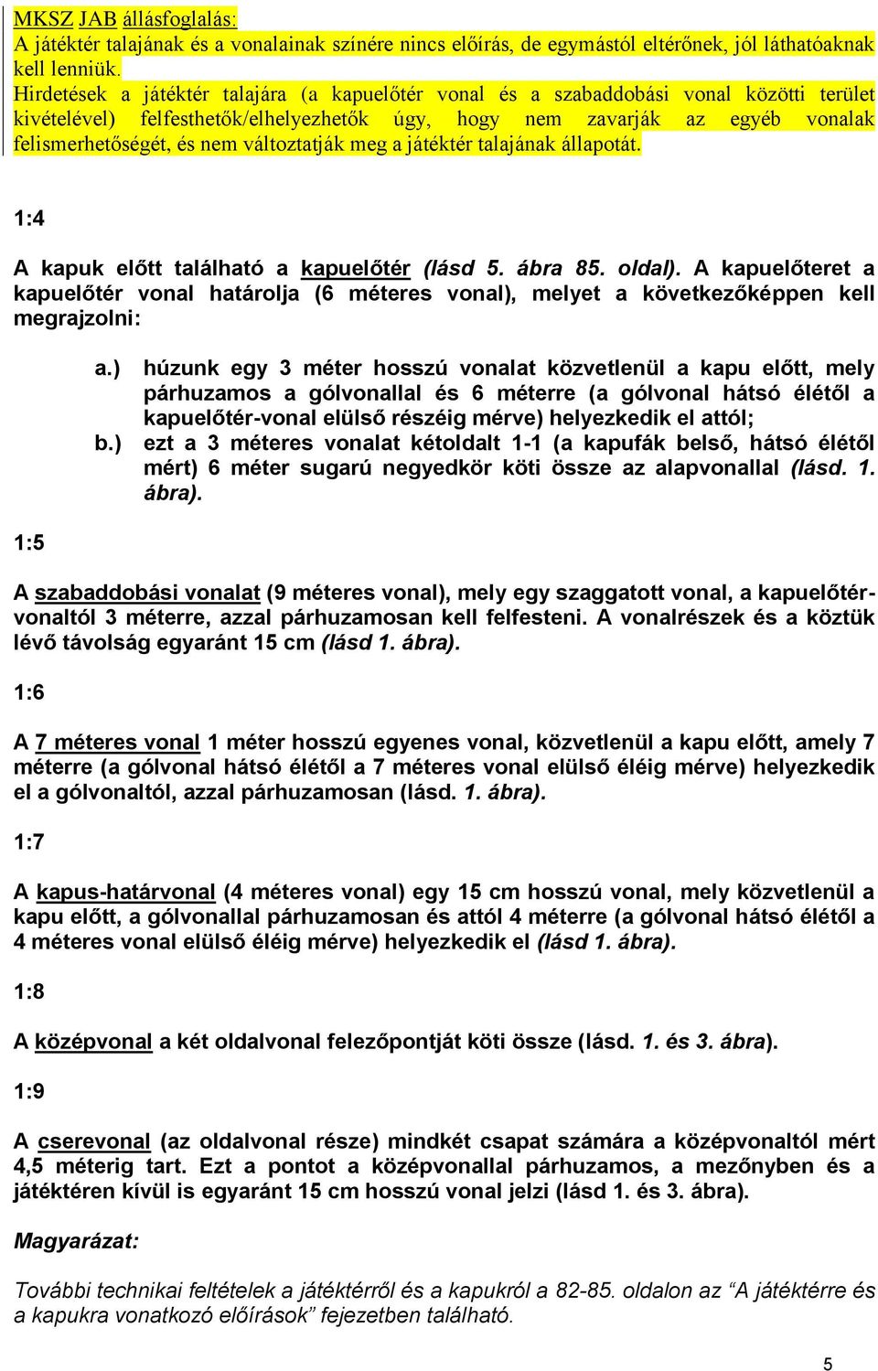 változtatják meg a játéktér talajának állapotát. 1:4 A kapuk előtt található a kapuelőtér (lásd 5. ábra 85. oldal).