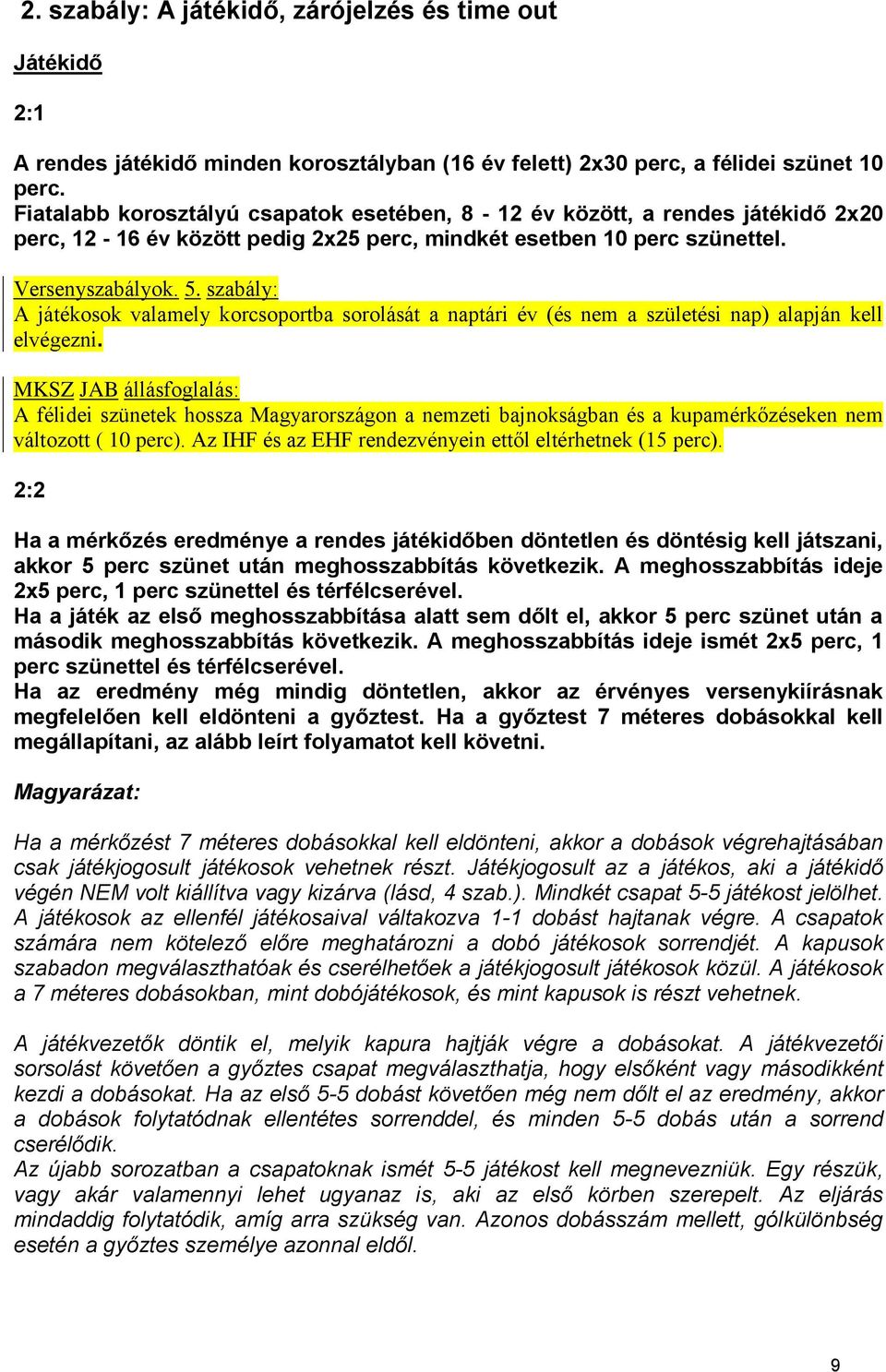 szabály: A játékosok valamely korcsoportba sorolását a naptári év (és nem a születési nap) alapján kell elvégezni.