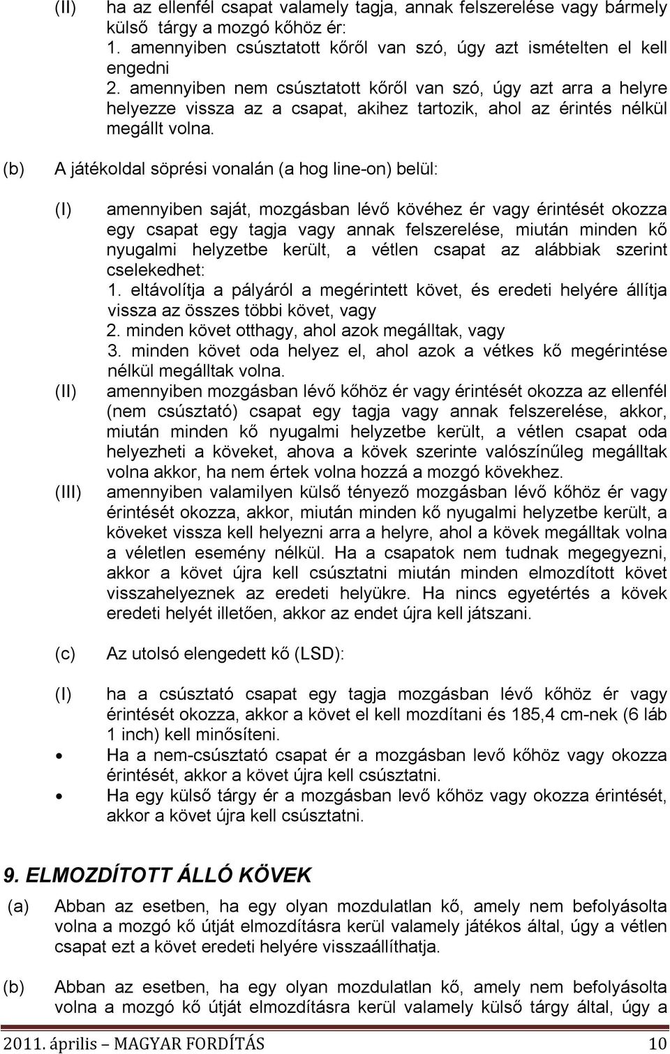 A játékoldal söprési vonalán (a hog line-on) belül: (I) (II) (III) (c) (I) amennyiben saját, mozgásban lévő kövéhez ér vagy érintését okozza egy csapat egy tagja vagy annak felszerelése, miután