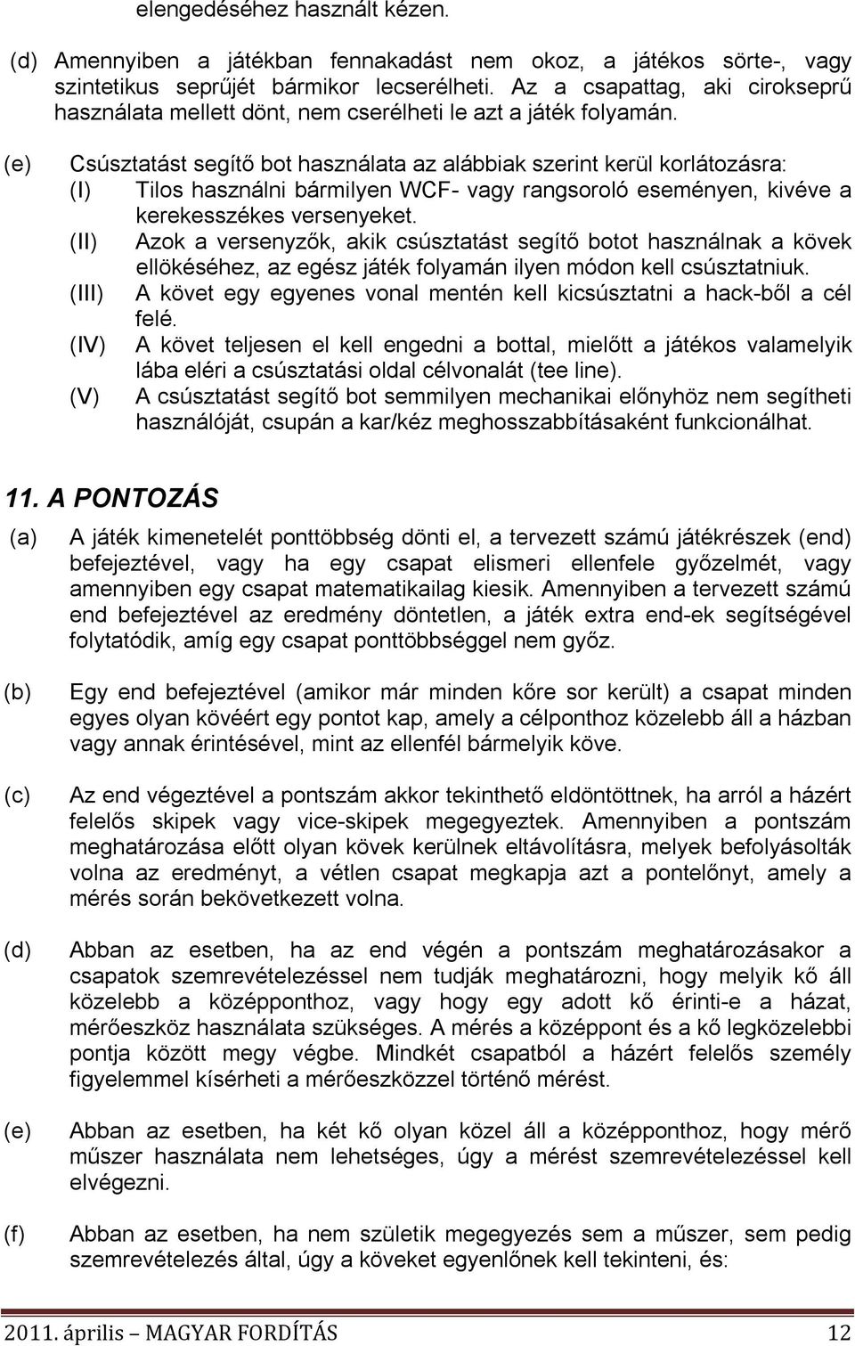 (e) Csúsztatást segítő bot használata az alábbiak szerint kerül korlátozásra: (I) Tilos használni bármilyen WCF- vagy rangsoroló eseményen, kivéve a kerekesszékes versenyeket.