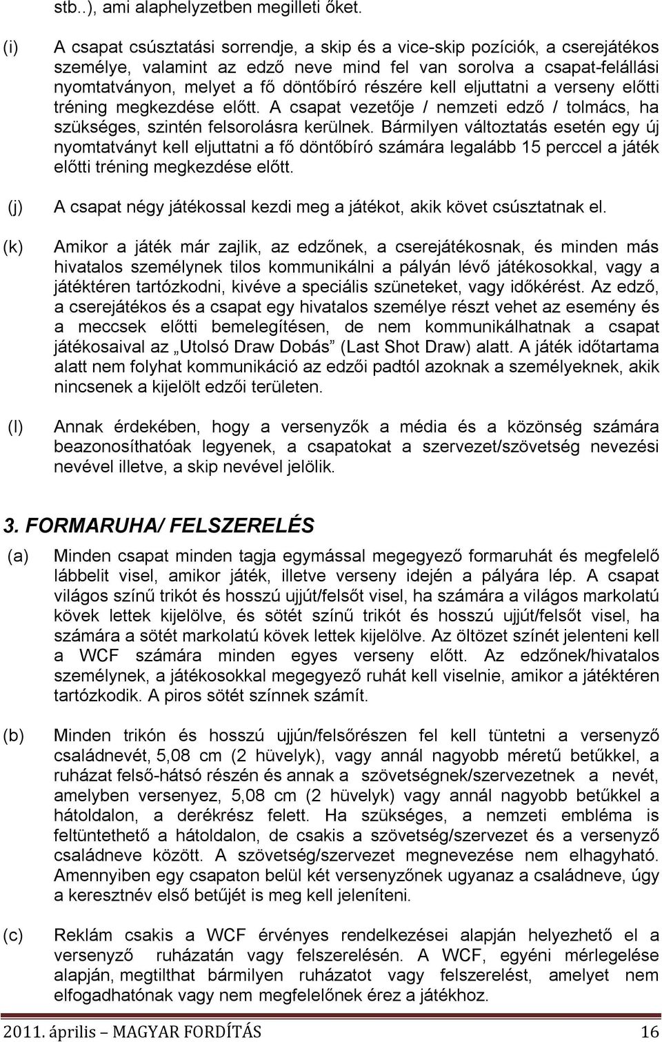 döntőbíró részére kell eljuttatni a verseny előtti tréning megkezdése előtt. A csapat vezetője / nemzeti edző / tolmács, ha szükséges, szintén felsorolásra kerülnek.