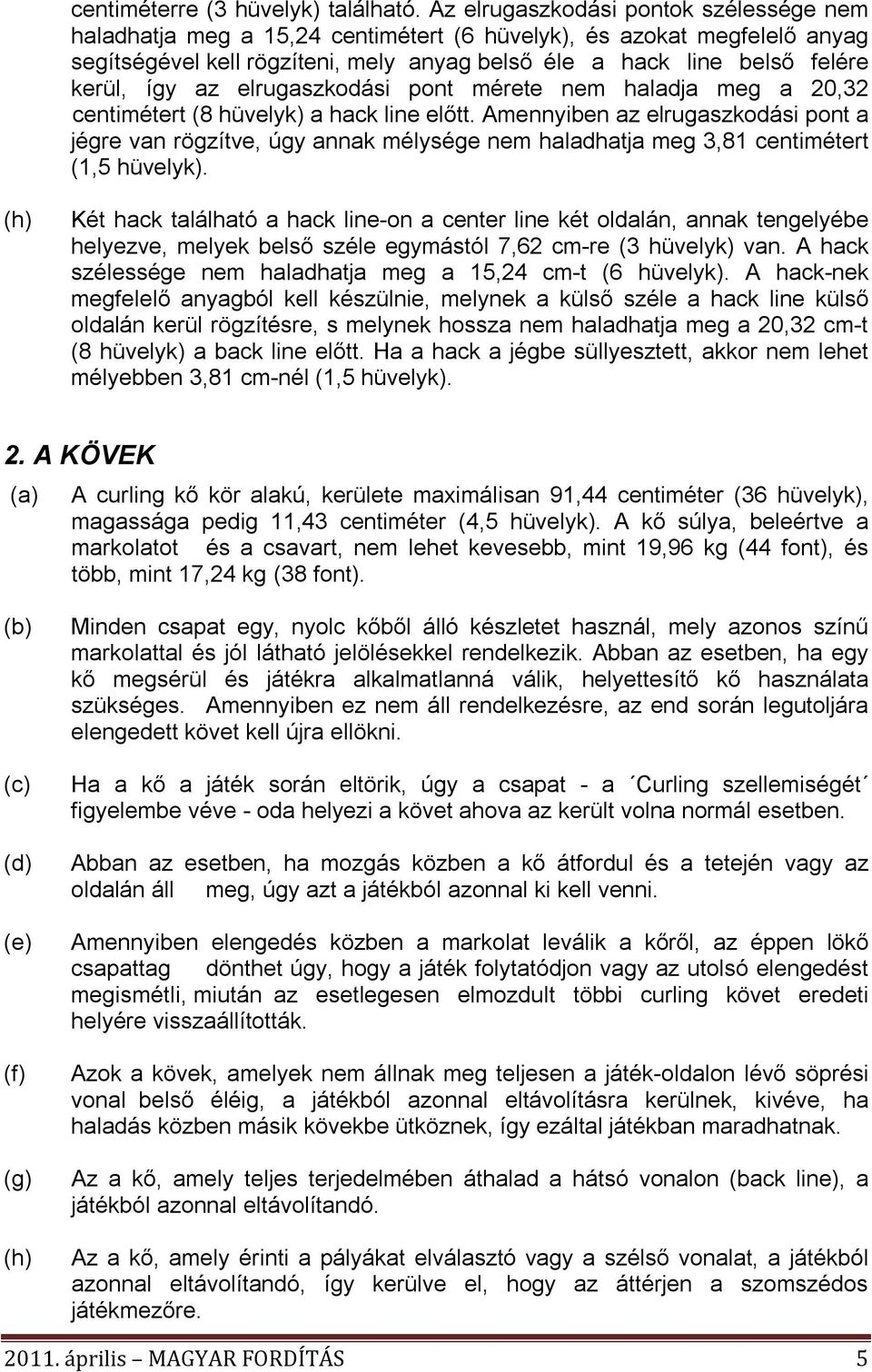 az elrugaszkodási pont mérete nem haladja meg a 20,32 centimétert (8 hüvelyk) a hack line előtt.