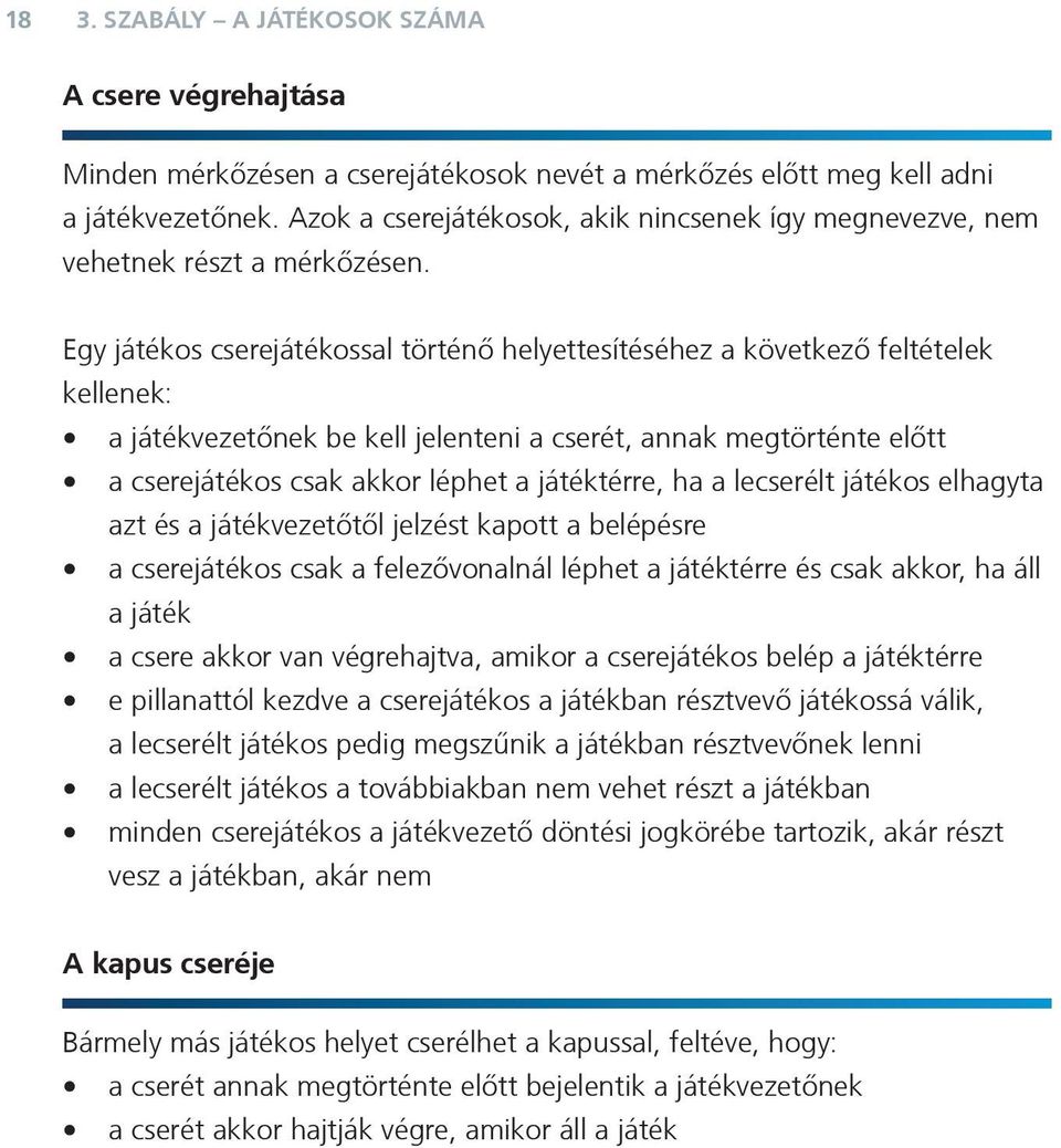 Egy játékos cserejátékossal történő helyettesítéséhez a következő feltételek kellenek: a játékvezetőnek be kell jelenteni a cserét, annak megtörténte előtt a cserejátékos csak akkor léphet a