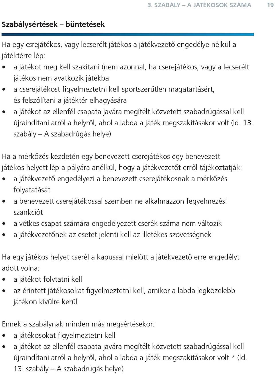 javára megítélt közvetett szabadrúgással kell újraindítani arról a helyről, ahol a labda a játék megszakításakor volt (ld. 13.