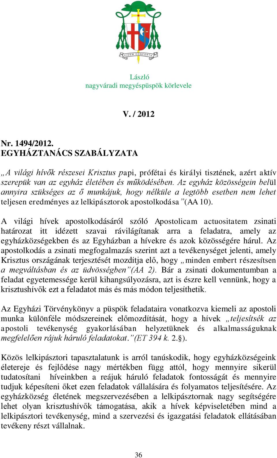 Az egyház közösségein belül annyira szükséges az ő munkájuk, hogy nélküle a legtöbb esetben nem lehet teljesen eredményes az lelkipásztorok apostolkodása (AA 10).