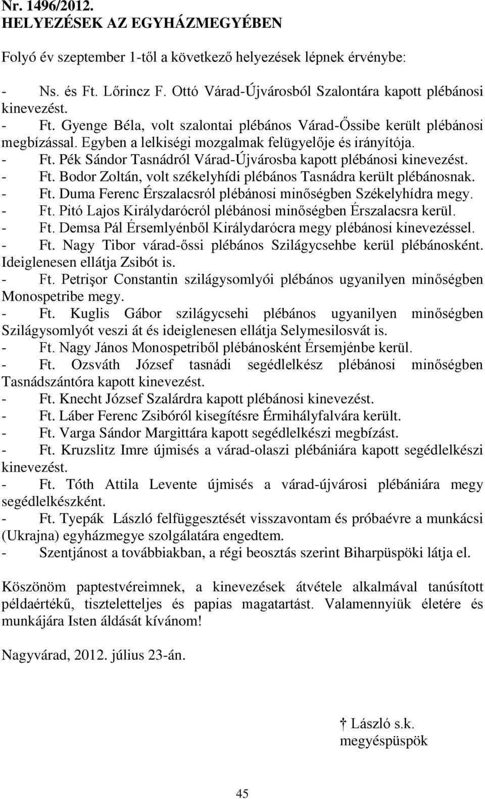 Pék Sándor Tasnádról Várad-Újvárosba kapott plébánosi kinevezést. - Ft. Bodor Zoltán, volt székelyhídi plébános Tasnádra került plébánosnak. - Ft. Duma Ferenc Érszalacsról plébánosi minőségben Székelyhídra megy.