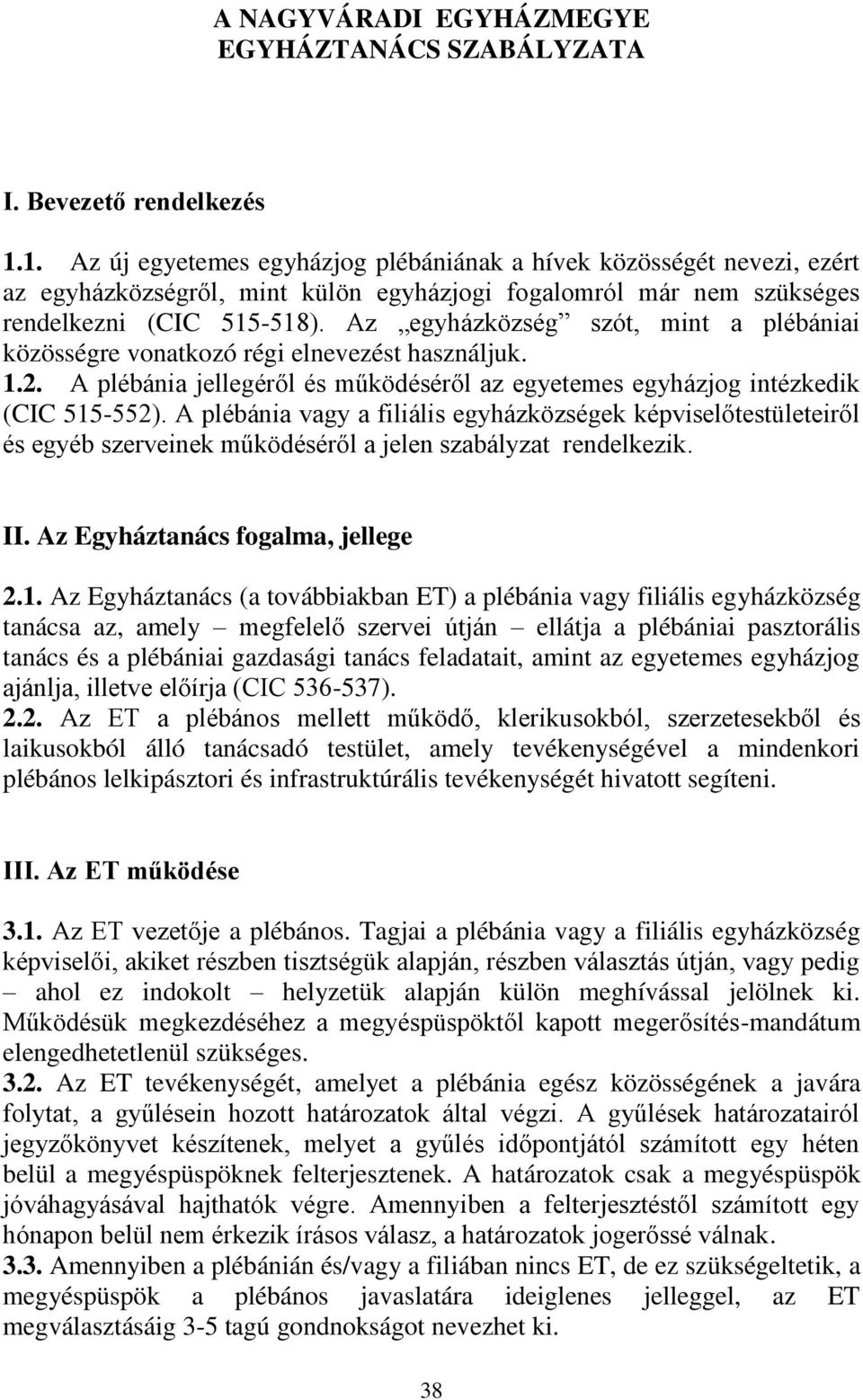 Az egyházközség szót, mint a plébániai közösségre vonatkozó régi elnevezést használjuk. 1.2. A plébánia jellegéről és működéséről az egyetemes egyházjog intézkedik (CIC 515-552).