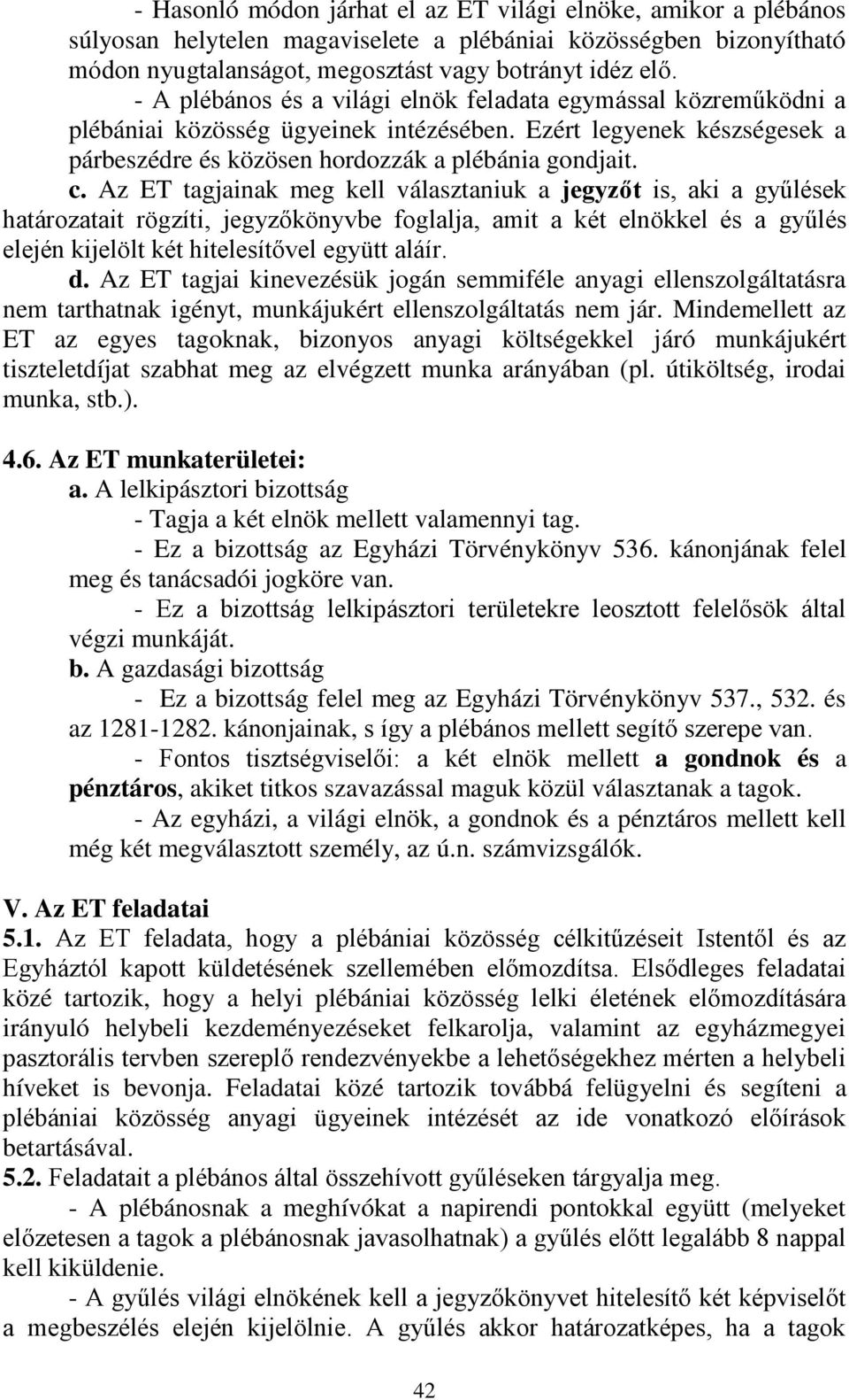 Az ET tagjainak meg kell választaniuk a jegyzőt is, aki a gyűlések határozatait rögzíti, jegyzőkönyvbe foglalja, amit a két elnökkel és a gyűlés elején kijelölt két hitelesítővel együtt aláír. d.