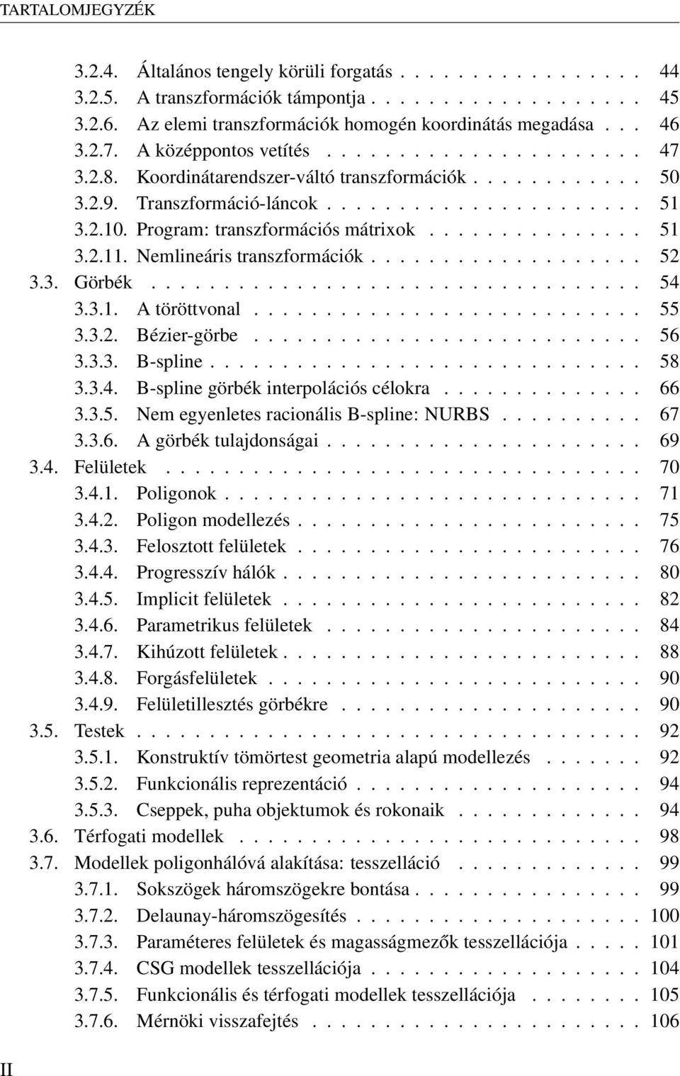 Program: transzformációs mátrixok............... 51 3.2.11. Nemlineáris transzformációk................... 52 3.3. Görbék.................................. 54 3.3.1. A töröttvonal........................... 55 3.