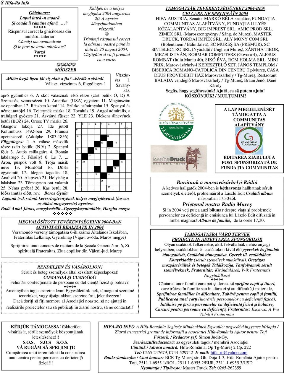 Câştigătorul va fi premiat cu o carte. -Mióta úszik ilyen jól víz alatt a fia? kérdik a skóttól. Válasz: vízszintes 6, függıleges 1 Vízszintes 1. Savanykás, apró gyümölcs 6.