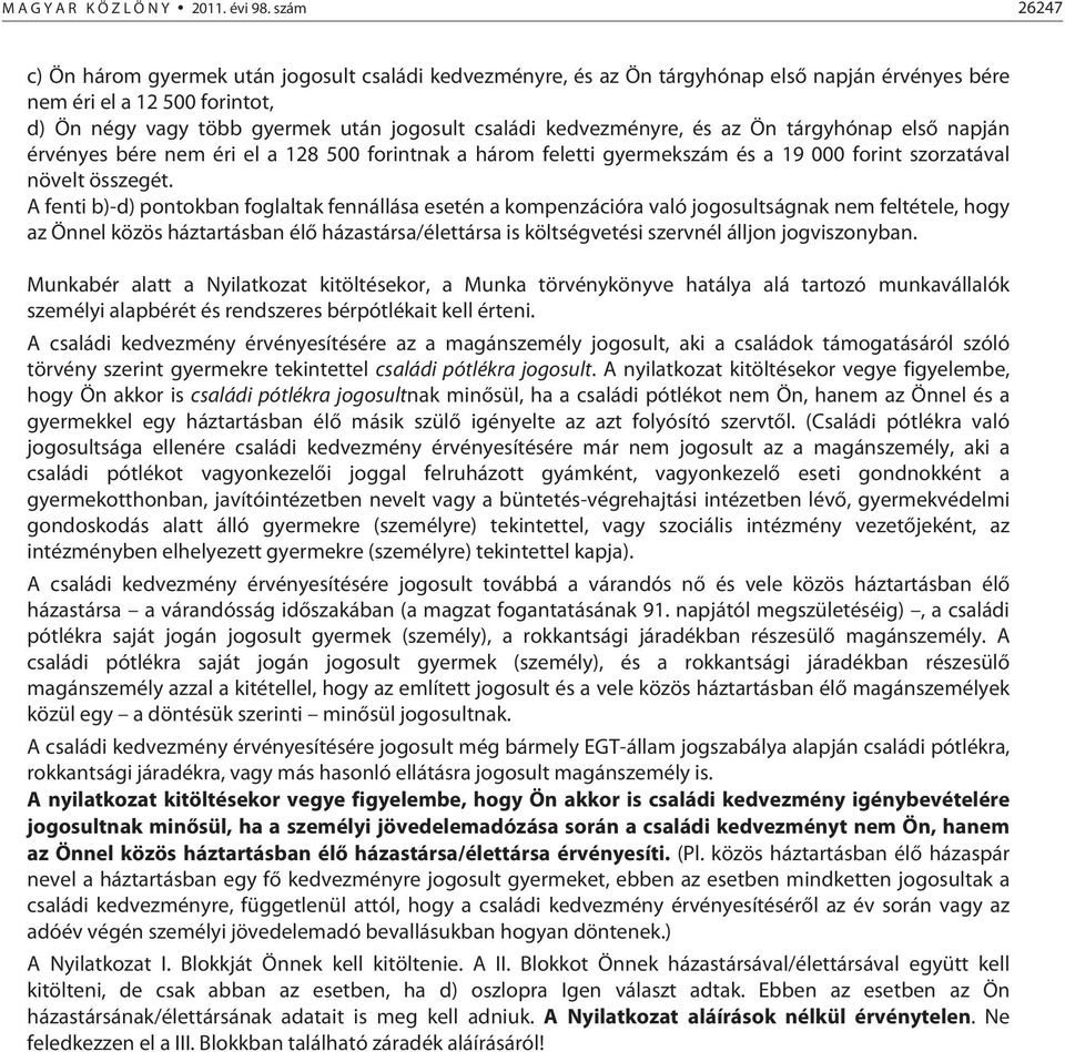 kedvezményre, és az Ön tárgyhónap első napján érvényes bére nem éri el a 128 500 forintnak a három feletti gyermekszám és a 19 000 forint szorzatával növelt összegét.