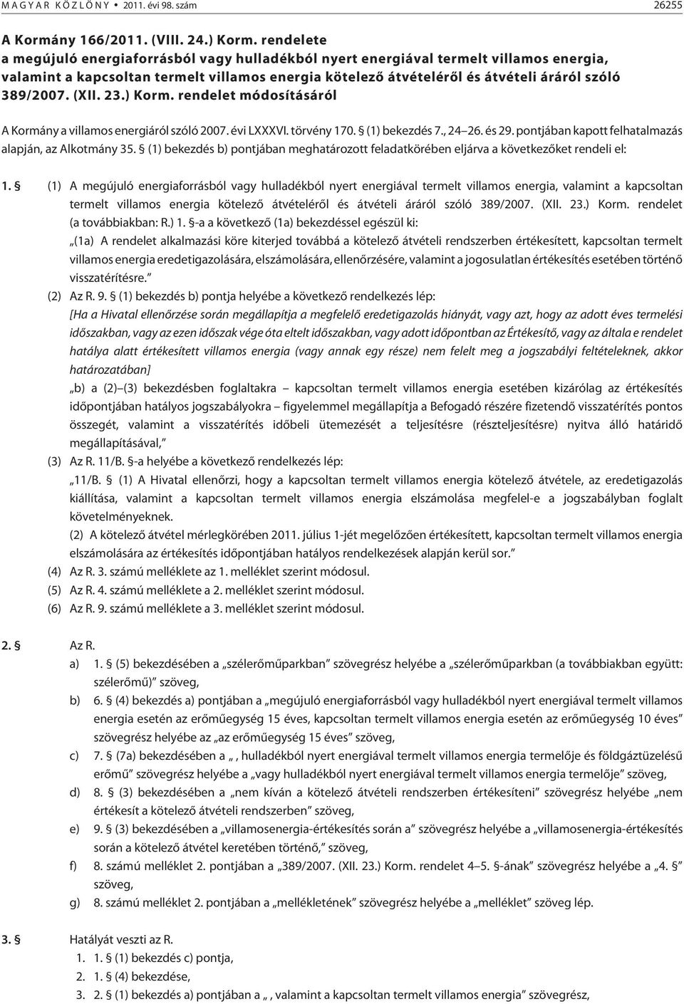 (XII. 23.) Korm. rendelet módosításáról A Kormány a villamos energiáról szóló 2007. évi LXXXVI. törvény 170. (1) bekezdés 7., 24 26. és 29. pontjában kapott felhatalmazás alapján, az Alkotmány 35.