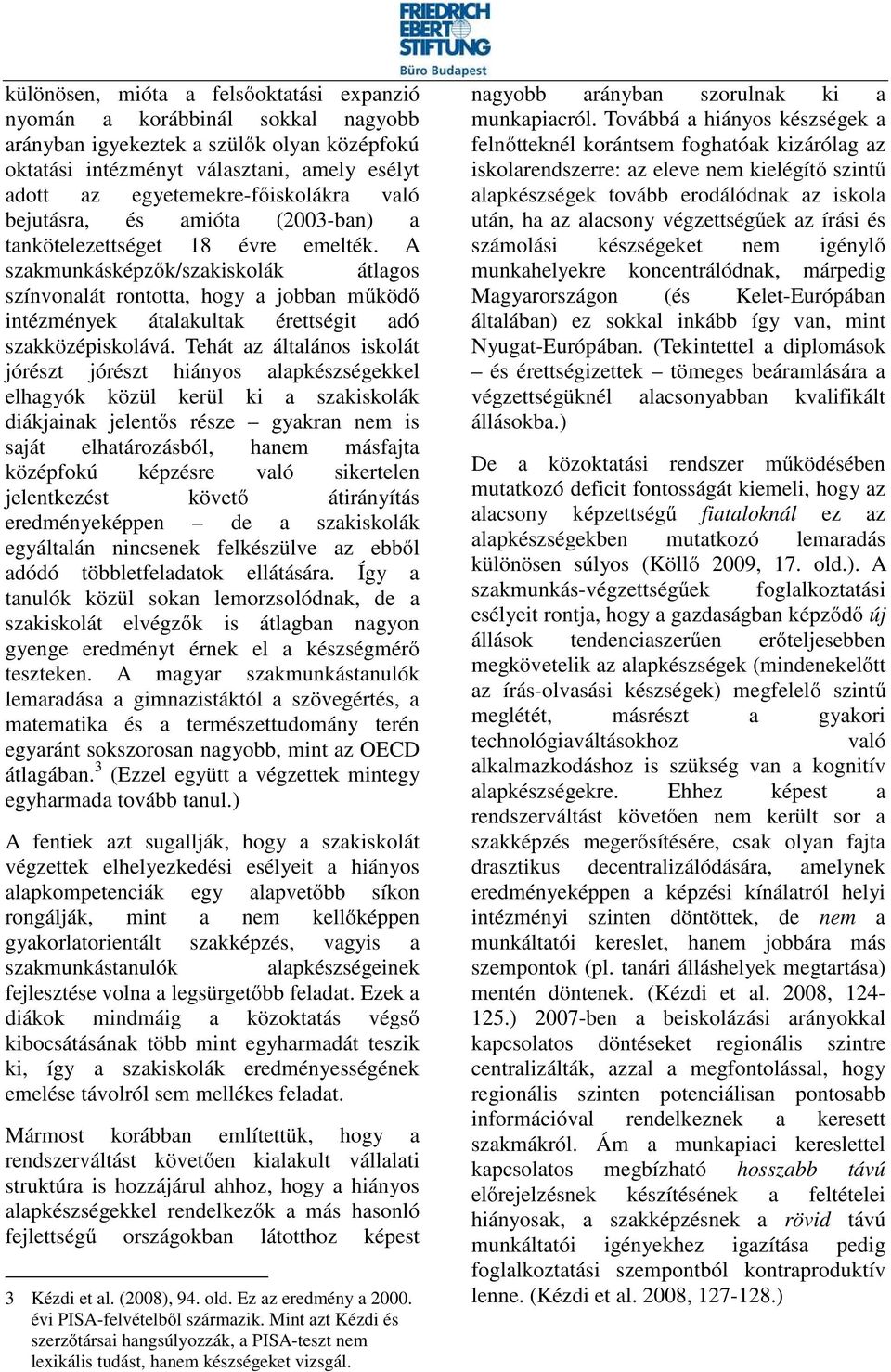 A szakmunkásképzők/szakiskolák átlagos színvonalát rontotta, hogy a jobban működő intézmények átalakultak érettségit adó szakközépiskolává.