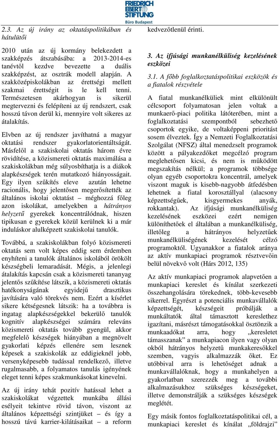 Természetesen akárhogyan is sikerül megtervezni és felépíteni az új rendszert, csak hosszú távon derül ki, mennyire volt sikeres az átalakítás.