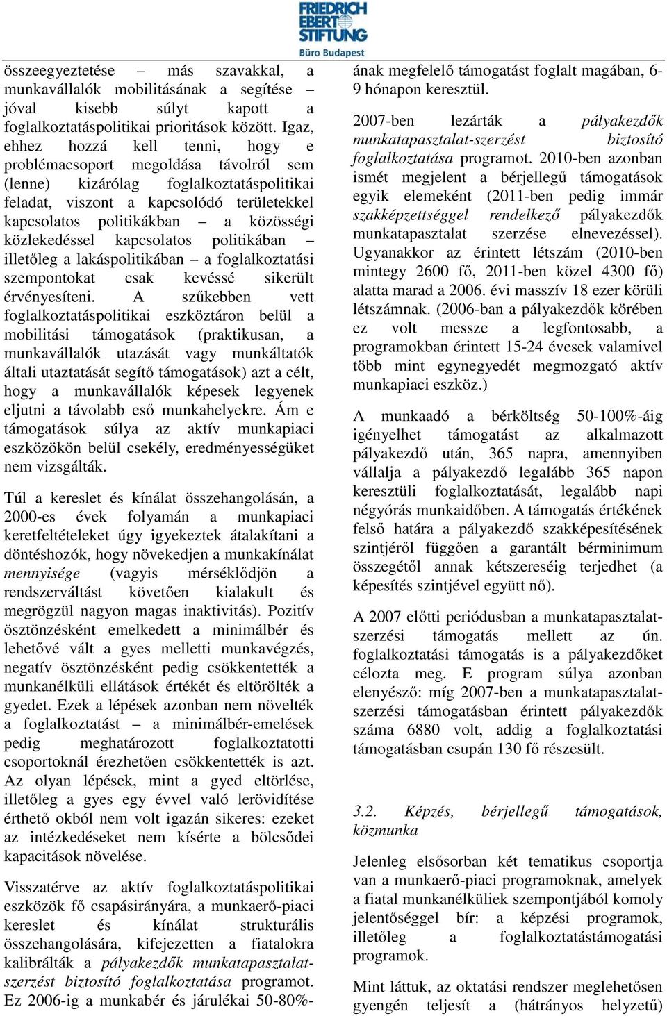 közlekedéssel kapcsolatos politikában illetőleg a lakáspolitikában a foglalkoztatási szempontokat csak kevéssé sikerült érvényesíteni.