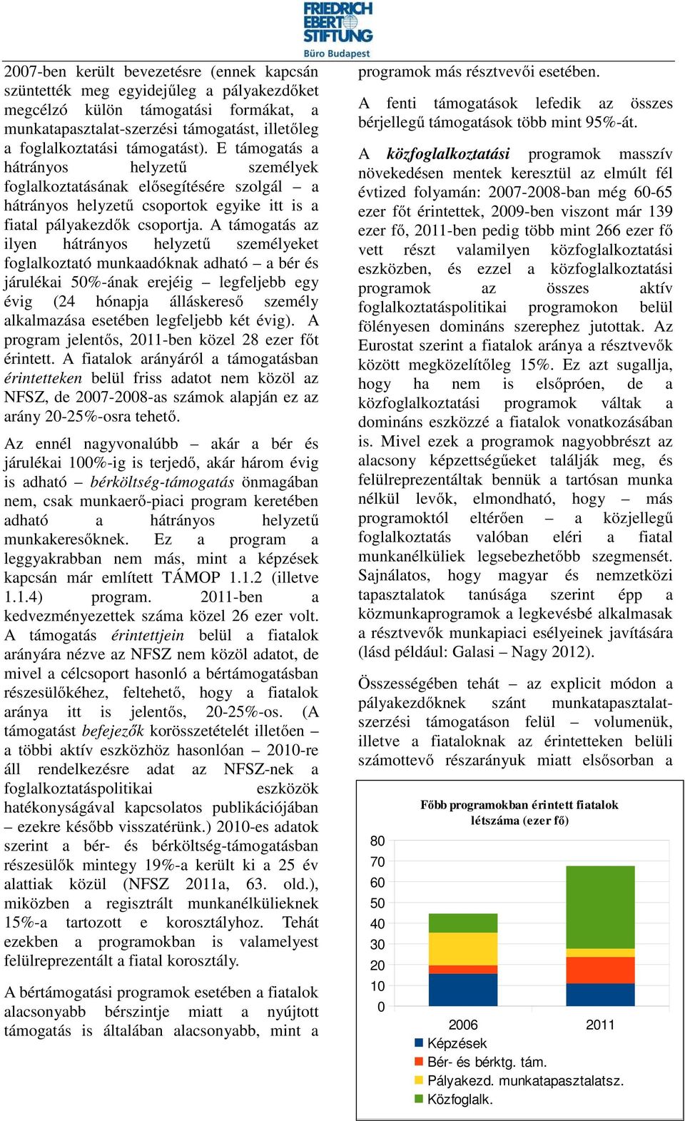 A támogatás az ilyen hátrányos helyzetű személyeket foglalkoztató munkaadóknak adható a bér és járulékai 50%-ának erejéig legfeljebb egy évig (24 hónapja álláskereső személy alkalmazása esetében