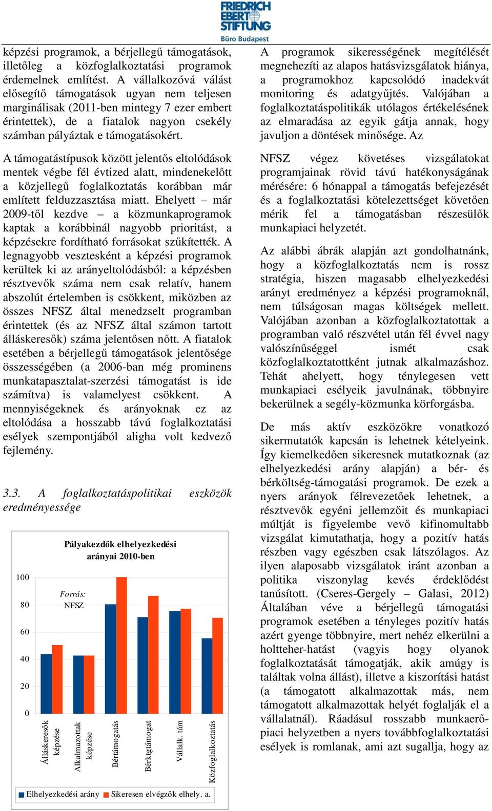 A támogatástípusok között jelentős eltolódások mentek végbe fél évtized alatt, mindenekelőtt a közjellegű foglalkoztatás korábban már említett felduzzasztása miatt.