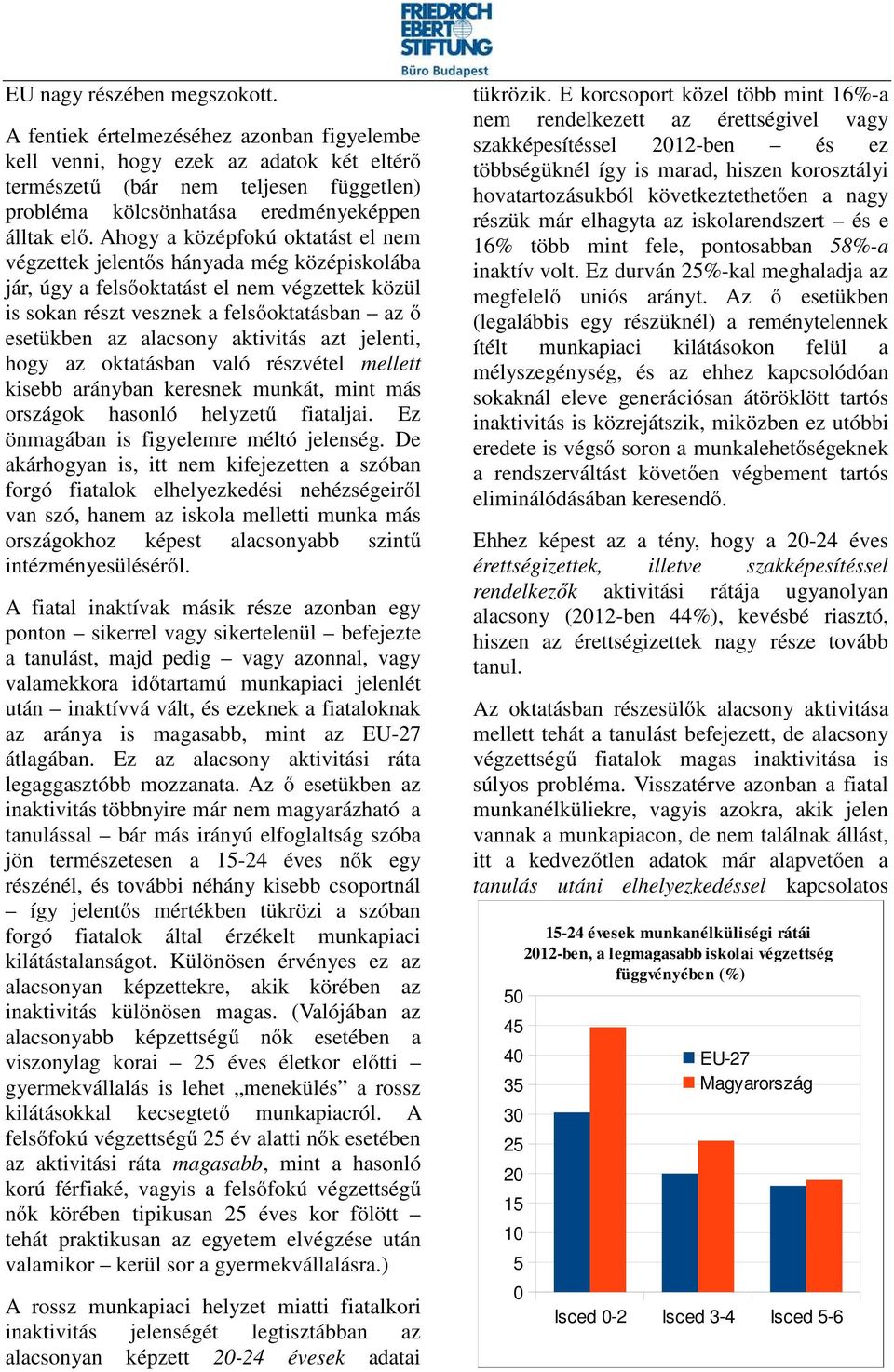 Ahogy a középfokú oktatást el nem végzettek jelentős hányada még középiskolába jár, úgy a felsőoktatást el nem végzettek közül is sokan részt vesznek a felsőoktatásban az ő esetükben az alacsony