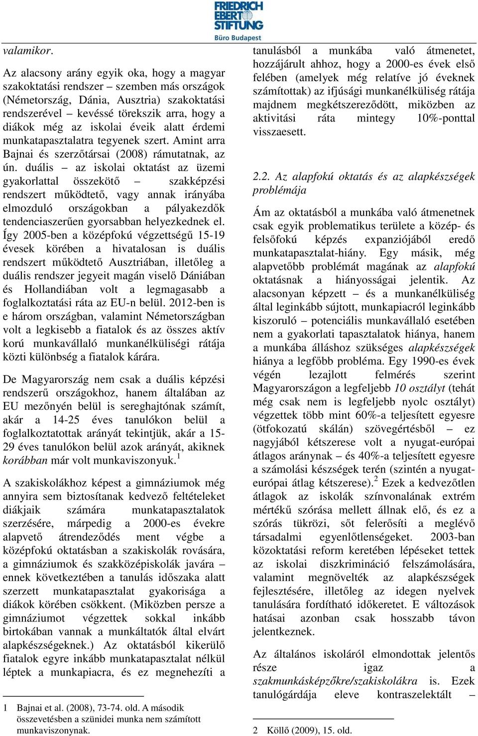 éveik alatt érdemi munkatapasztalatra tegyenek szert. Amint arra Bajnai és szerzőtársai (2008) rámutatnak, az ún.