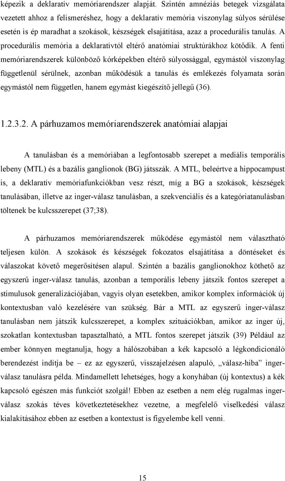 tanulás. A procedurális memória a deklaratívtól eltérő anatómiai struktúrákhoz kötődik.