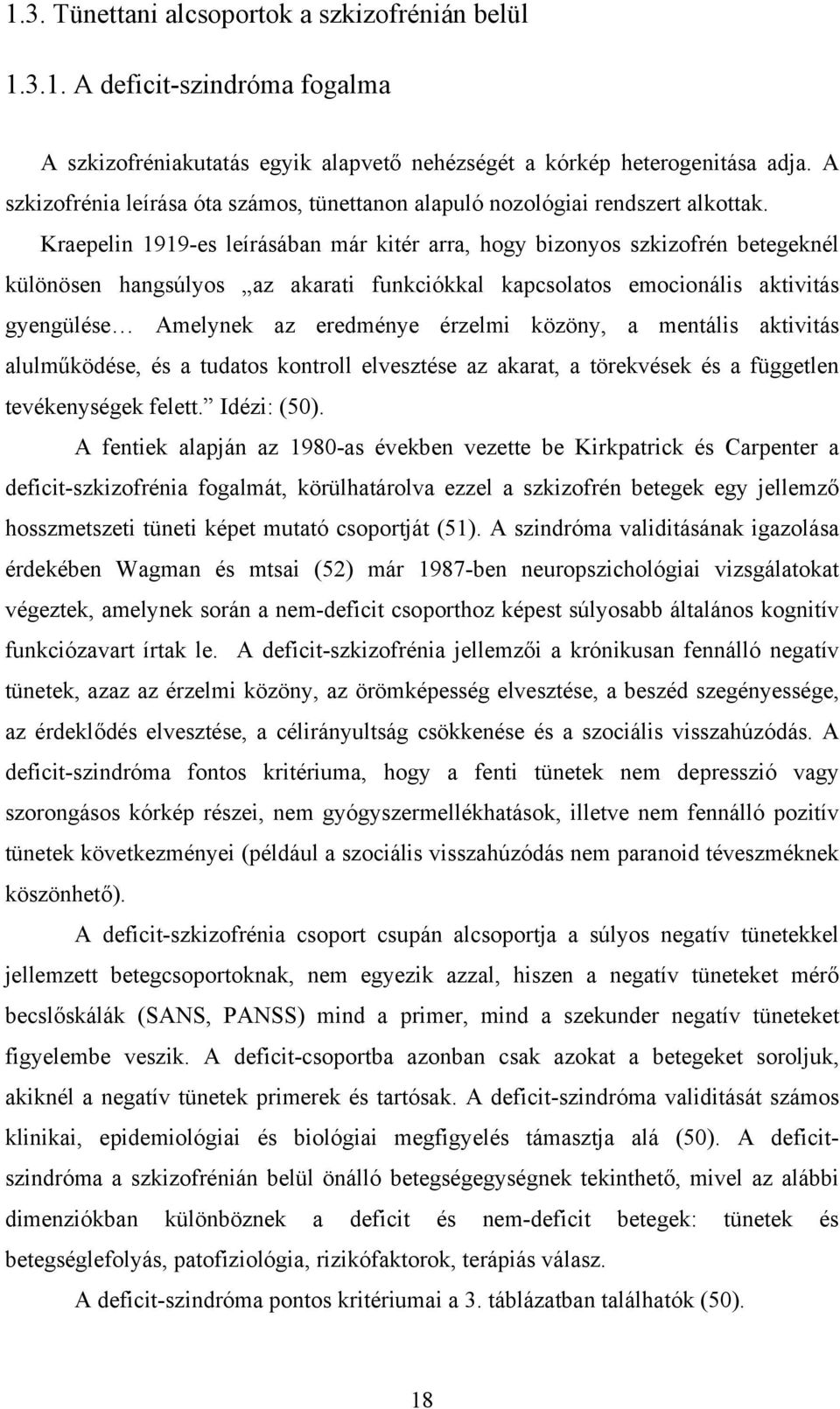 Kraepelin 1919-es leírásában már kitér arra, hogy bizonyos szkizofrén betegeknél különösen hangsúlyos az akarati funkciókkal kapcsolatos emocionális aktivitás gyengülése Amelynek az eredménye érzelmi