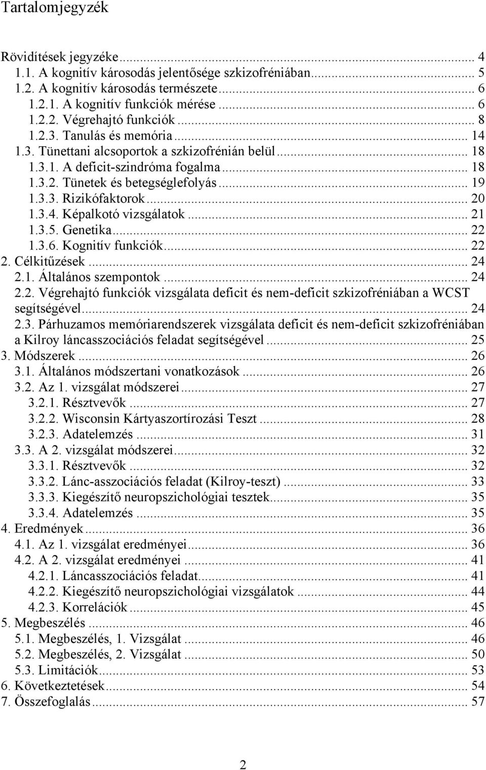 .. 20 1.3.4. Képalkotó vizsgálatok... 21 1.3.5. Genetika... 22 1.3.6. Kognitív funkciók... 22 2. Célkitűzések... 24 2.1. Általános szempontok... 24 2.2. Végrehajtó funkciók vizsgálata deficit és nem-deficit szkizofréniában a WCST segítségével.