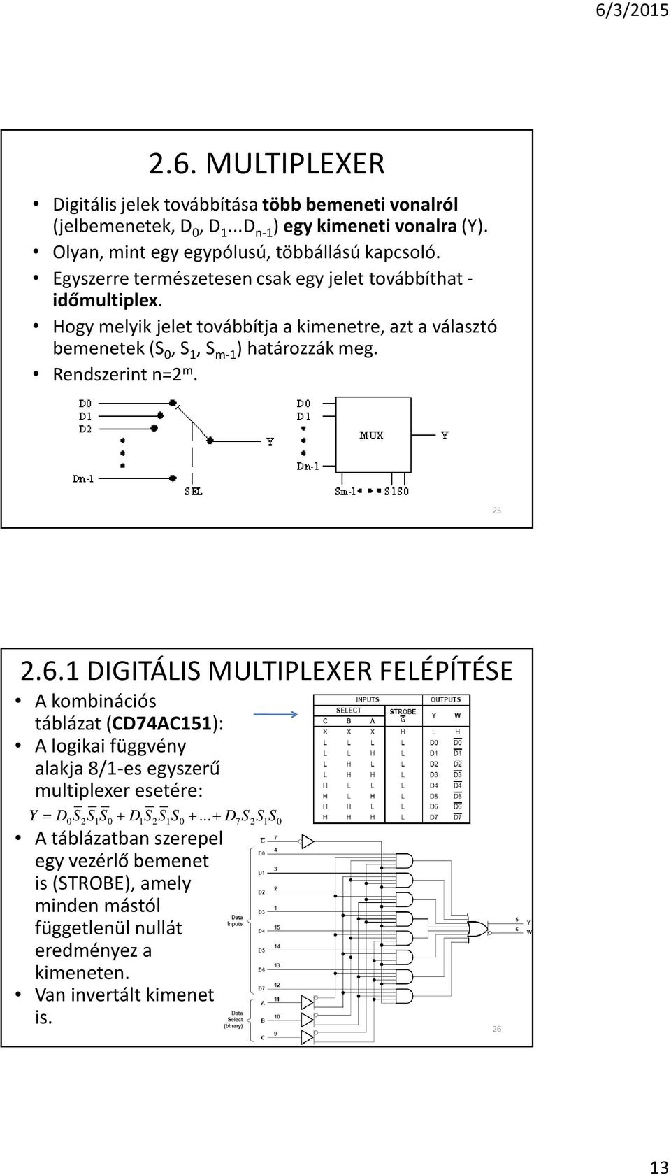 Hogy melyik jelet továbbítja a kimenetre, azt a választó bemenetek (S 0, S 1, S m-1 ) határozzák meg. Rendszerint n=2 m. 25 2.6.