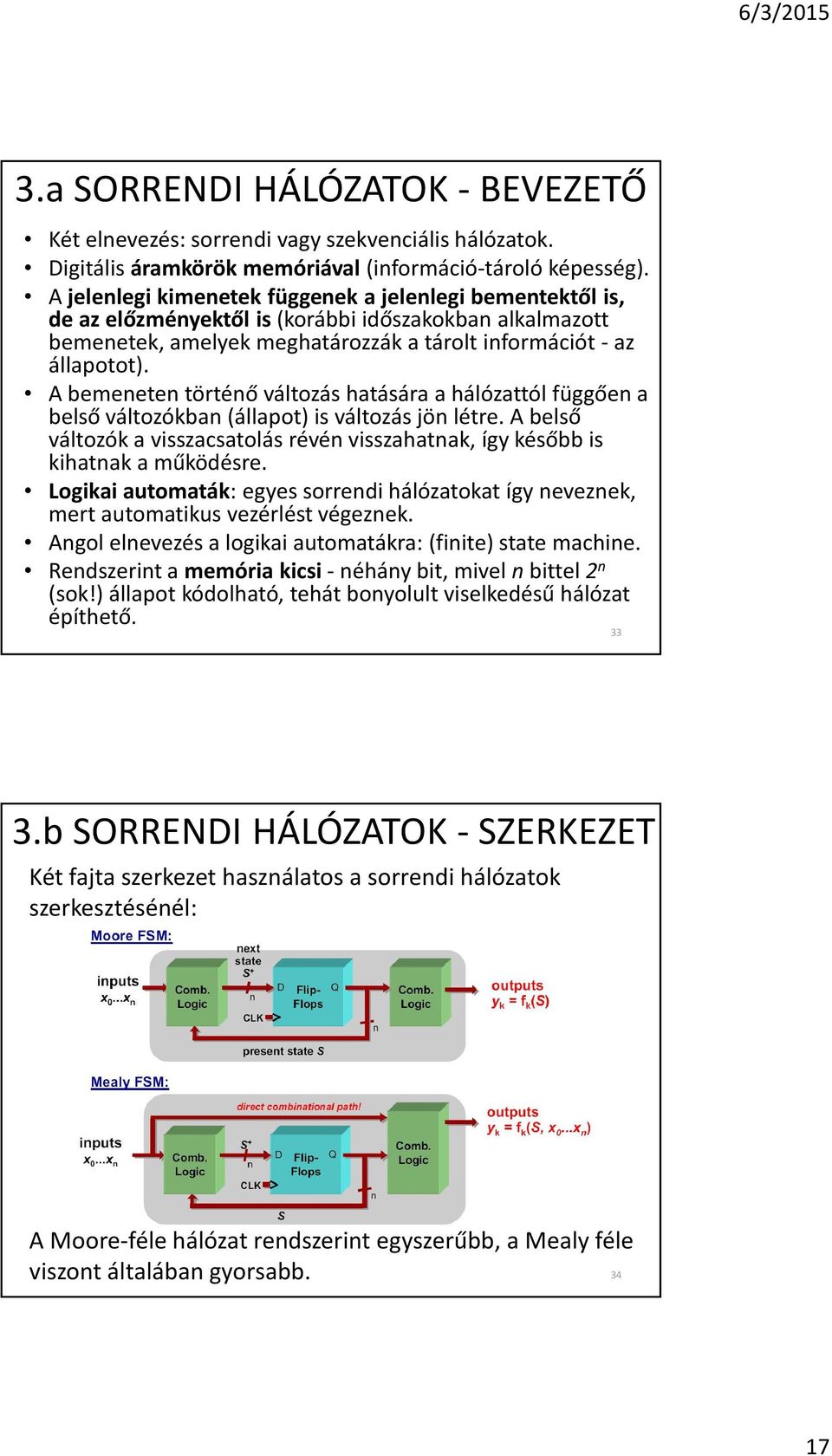 A bemeneten történõ változás hatására a hálózattól függõen a belsõ változókban (állapot) is változás jön létre.