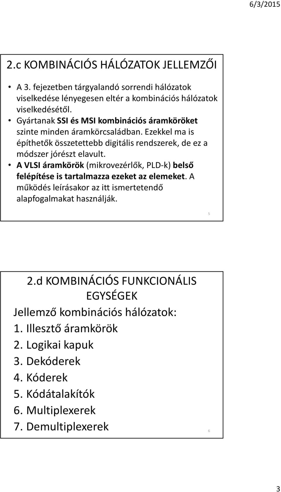 A VLSI áramkörök (mikrovezérlõk, PLD-k) belsõ felépítése is tartalmazza ezeket az elemeket. A mûködés leírásakor az itt ismertetendõ alapfogalmakat használják. 5 2.