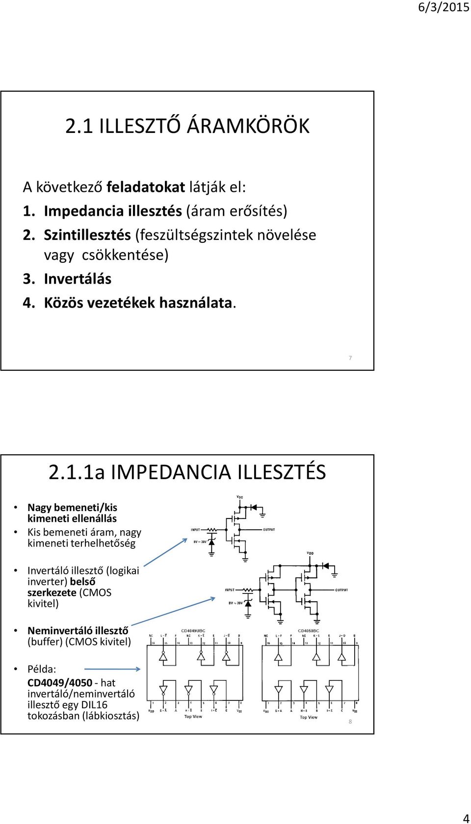 1a IMPEDANCIA ILLESZTÉS Nagy bemeneti/kis kimeneti ellenállás Kis bemeneti áram, nagy kimeneti terhelhetõség Invertáló illesztõ