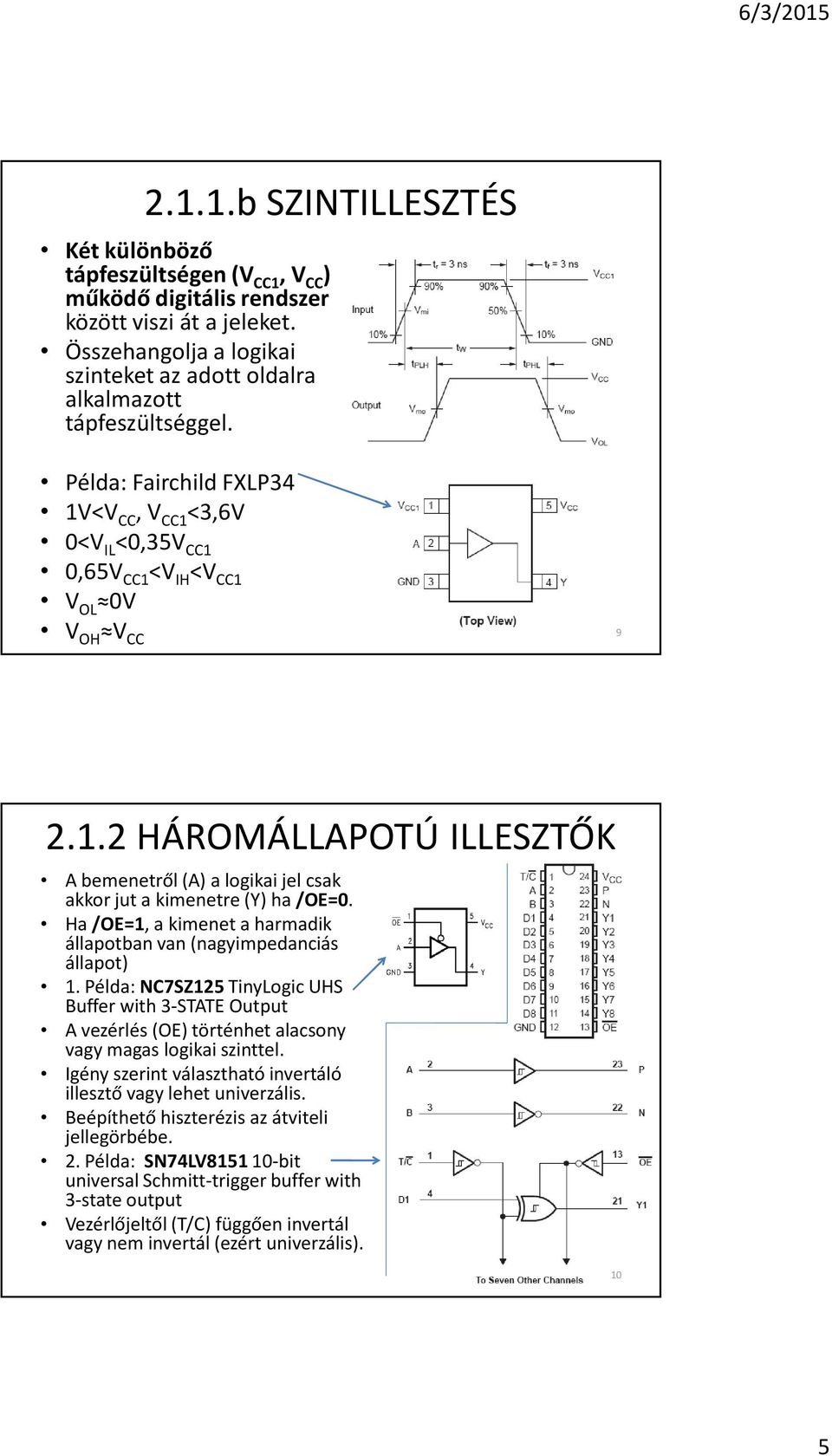 <V CC, V CC1 <3,6V 0<V IL <0,35V CC1 0,65V CC1 <V IH <V CC1 V OL 0V V OH V CC 9 2.1.2 HÁROMÁLLAPOTÚ ILLESZTÕK A bemenetrõl (A) a logikai jel csak akkor jut a kimenetre (Y) ha /OE=0.