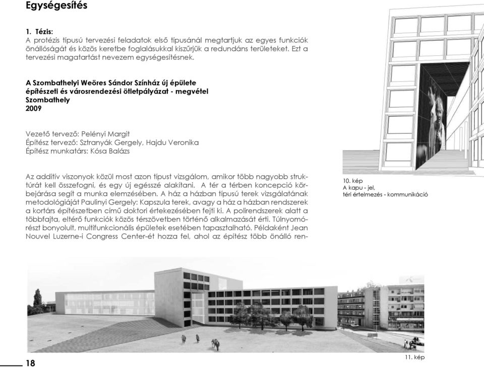 A Szombathelyi Weöres Sándor Színház új épülete építészeti és városrendezési ötletpályázat - megvétel Szombathely 2009 Vezető tervező: Pelényi Margit Építész tervező: Sztranyák Gergely, Hajdu