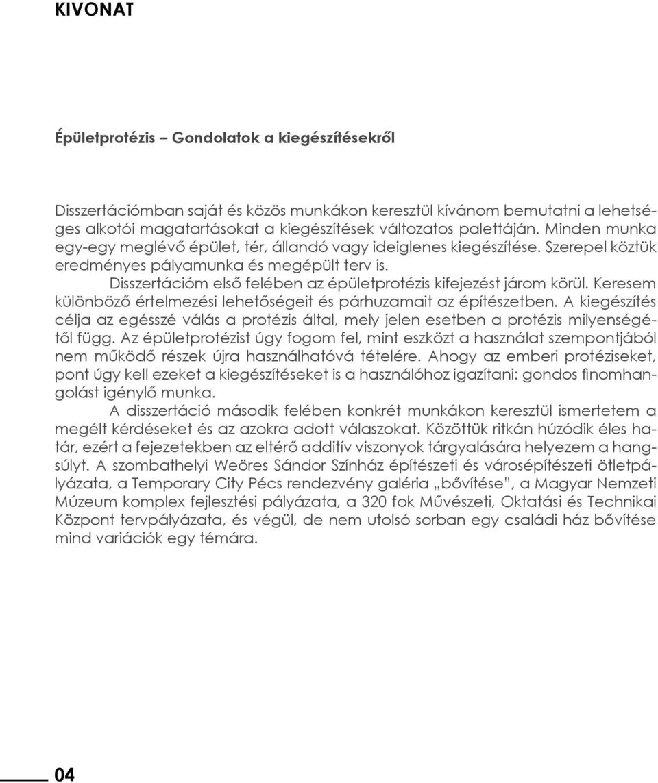 Disszertációm első felében az épületprotézis kifejezést járom körül. Keresem különböző értelmezési lehetőségeit és párhuzamait az építészetben.