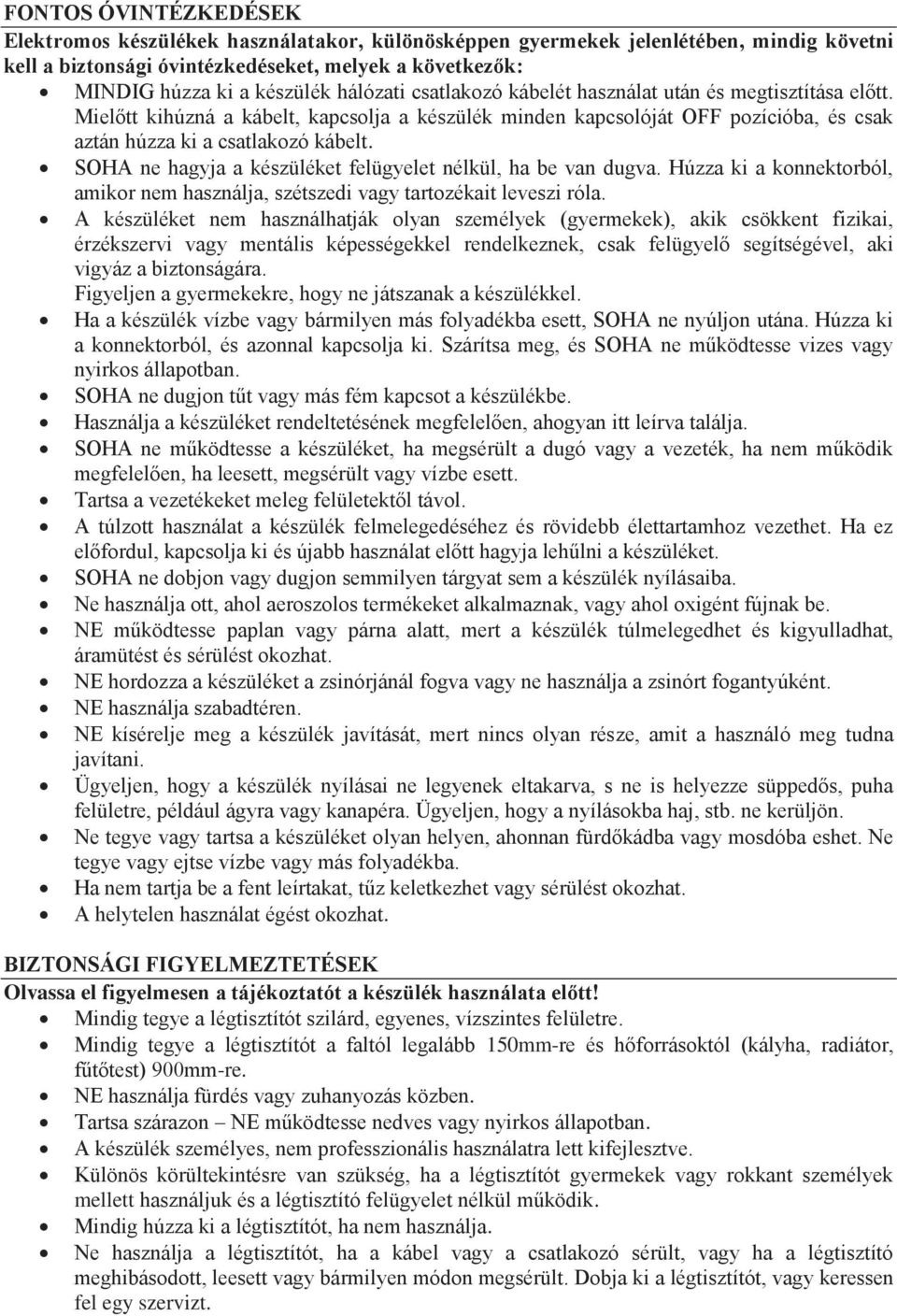 SOHA ne hagyja a készüléket felügyelet nélkül, ha be van dugva. Húzza ki a konnektorból, amikor nem használja, szétszedi vagy tartozékait leveszi róla.