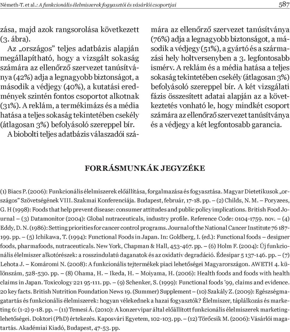 eredmények szintén fontos csoportot alkotnak (31%). A reklám, a termékimázs és a média hatása a teljes sokaság tekintetében csekély (átlagosan 3%) befolyásoló szereppel bír.