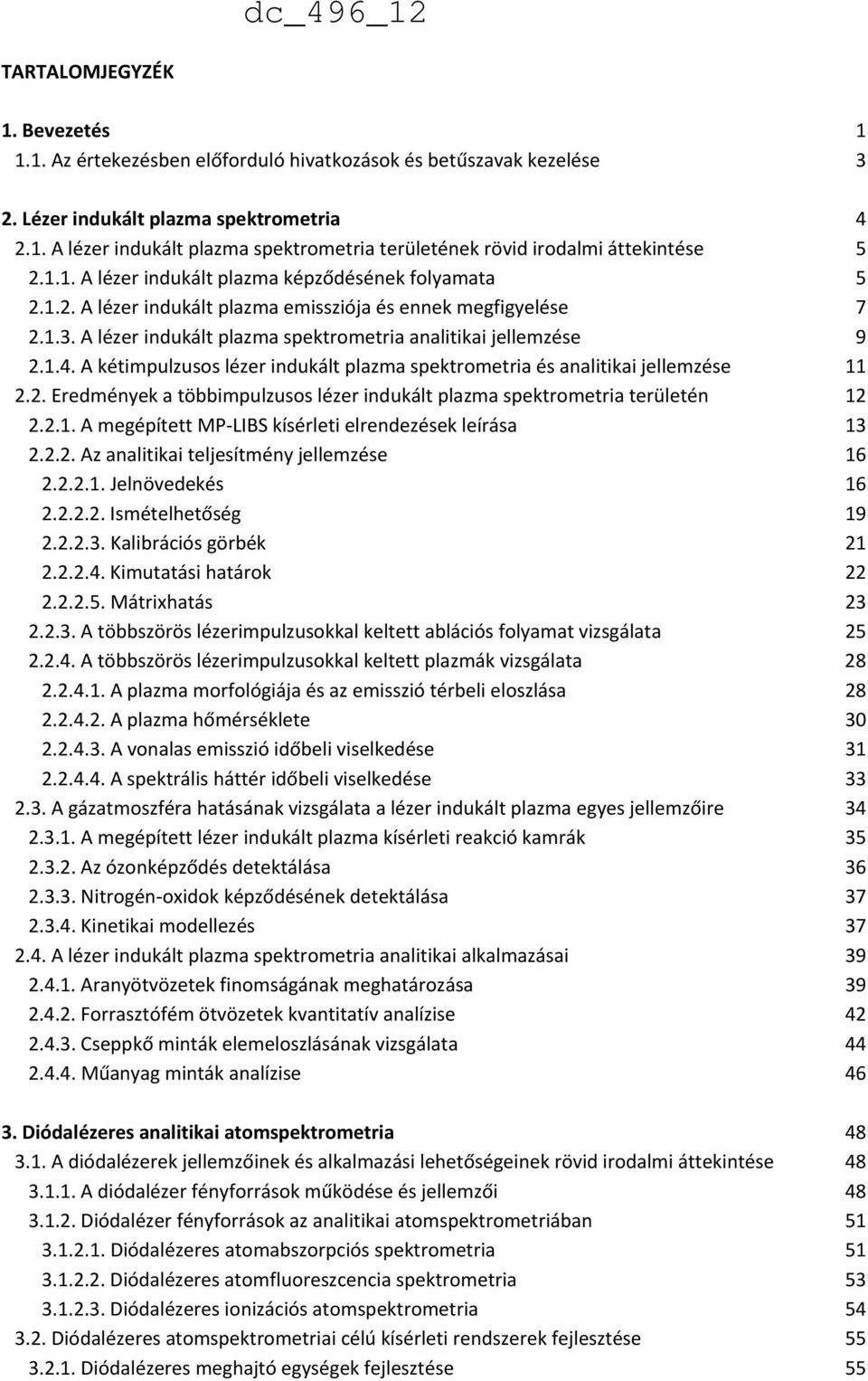 A kétimpulzusos lézer indukált plazma spektrometria és analitikai jellemzése 11 2.2. Eredmények a többimpulzusos lézer indukált plazma spektrometria területén 12 2.2.1. A megépített MP LIBS kísérleti elrendezések leírása 13 2.