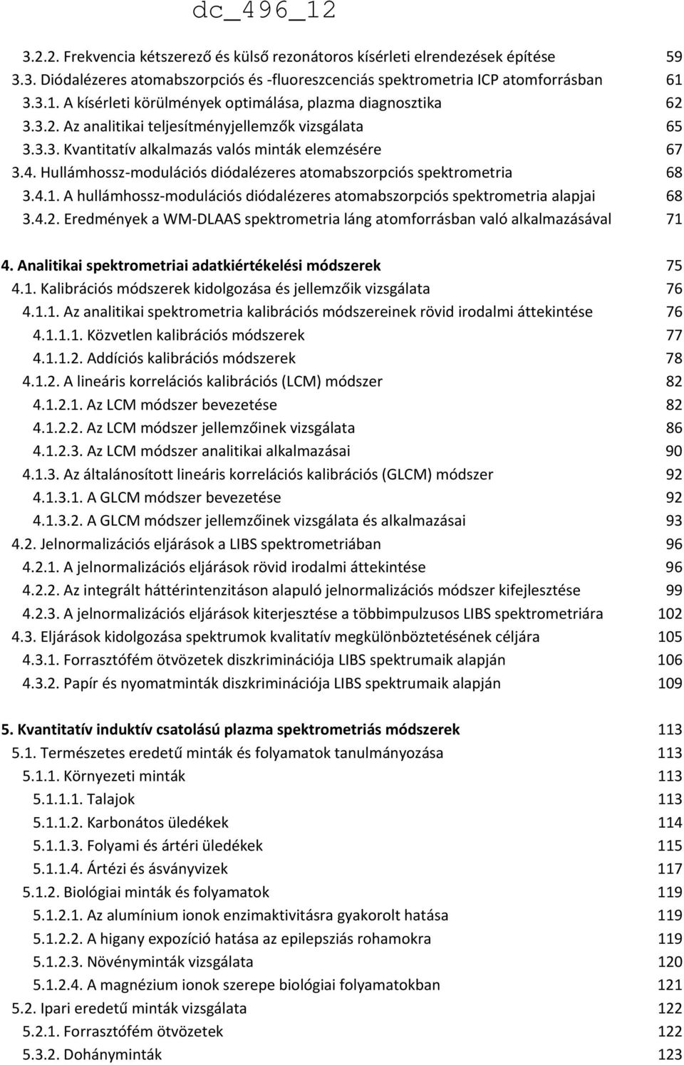 Hullámhossz modulációs diódalézeres atomabszorpciós spektrometria 68 3.4.1. A hullámhossz modulációs diódalézeres atomabszorpciós spektrometria alapjai 68 3.4.2.