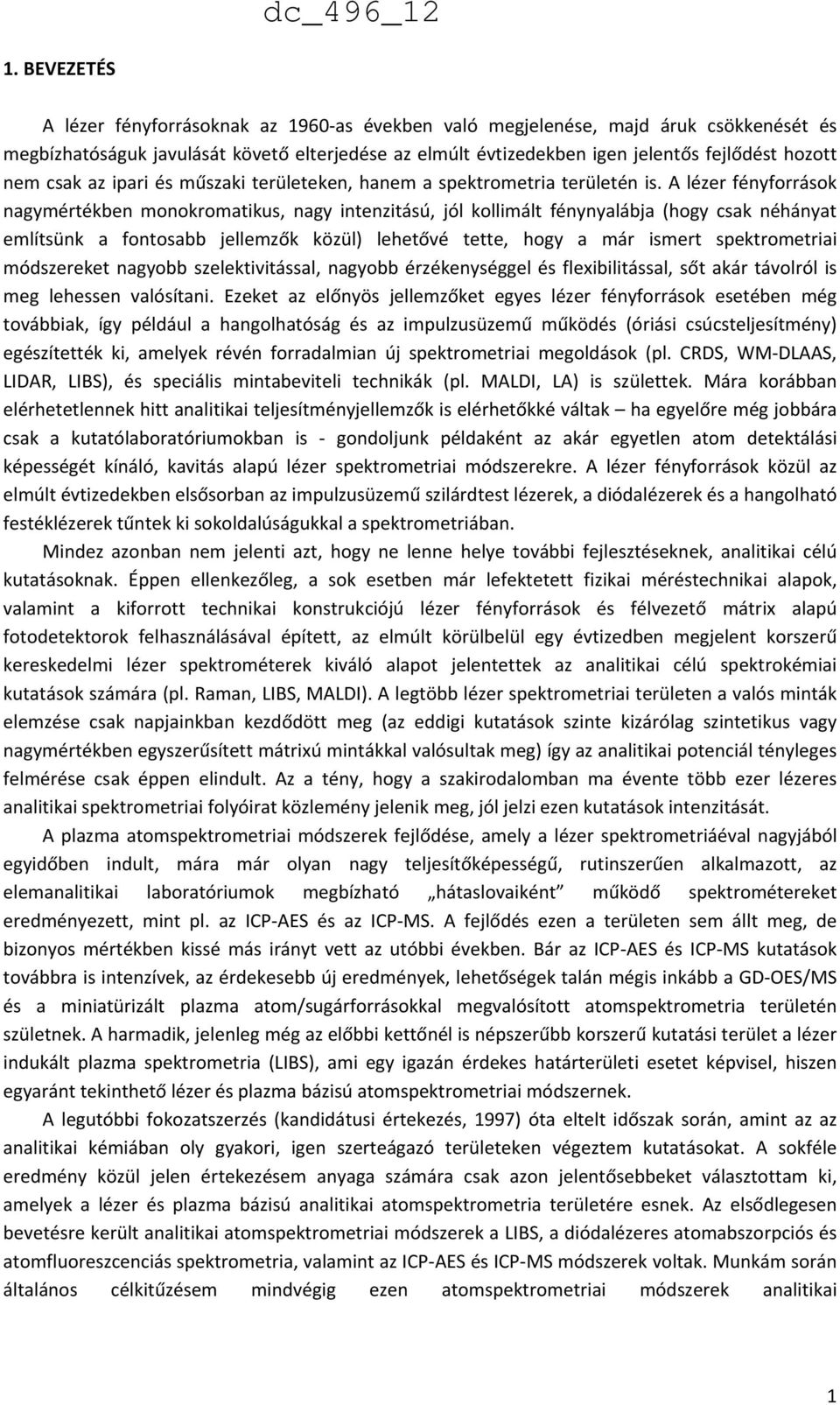 A lézer fényforrások nagymértékben monokromatikus, nagy intenzitású, jól kollimált fénynyalábja (hogy csak néhányat említsünk a fontosabb jellemzők közül) lehetővé tette, hogy a már ismert