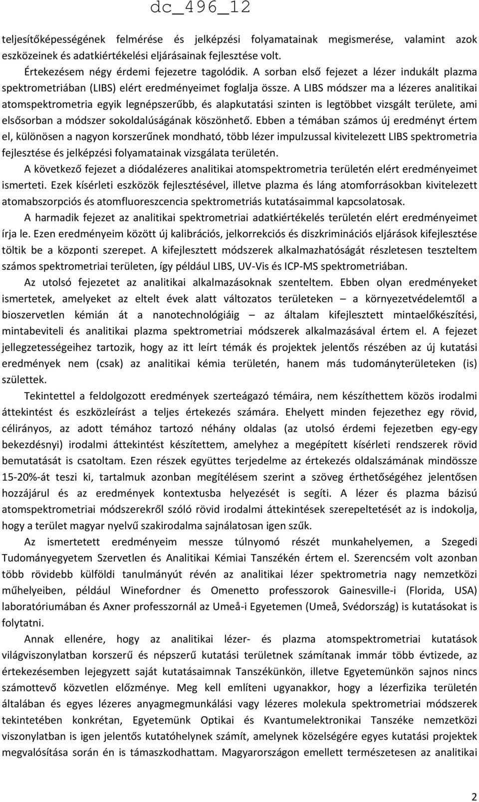 A LIBS módszer ma a lézeres analitikai atomspektrometria egyik legnépszerűbb, és alapkutatási szinten is legtöbbet vizsgált területe, ami elsősorban a módszer sokoldalúságának köszönhető.