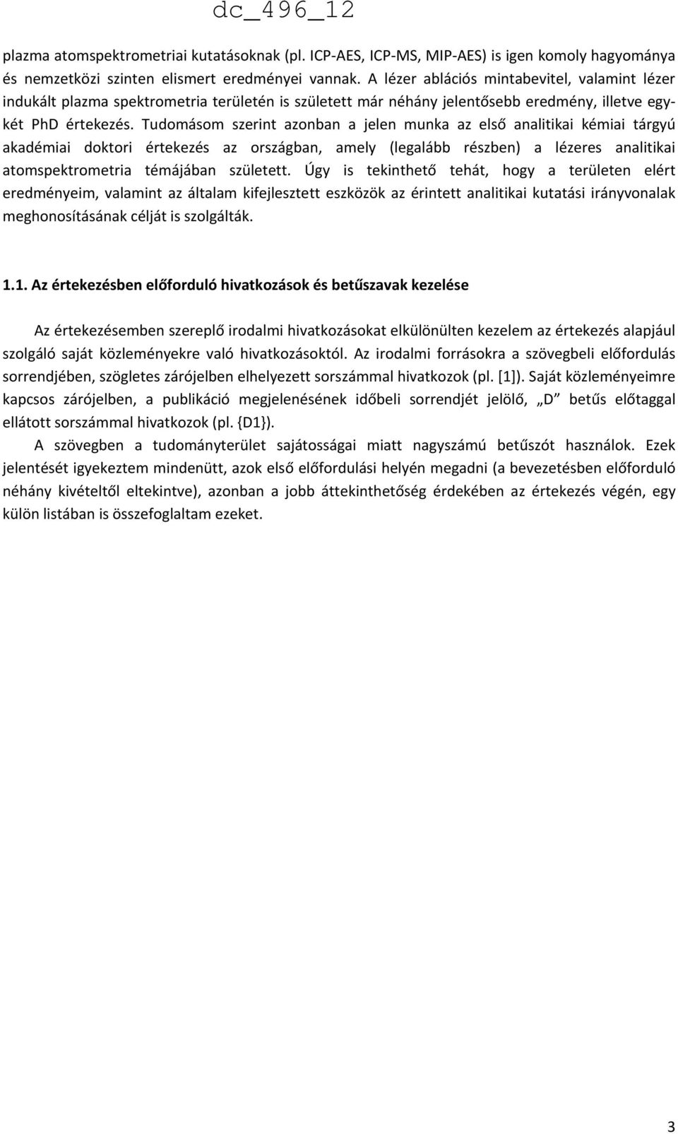 Tudomásom szerint azonban a jelen munka az első analitikai kémiai tárgyú akadémiai doktori értekezés az országban, amely (legalább részben) a lézeres analitikai atomspektrometria témájában született.