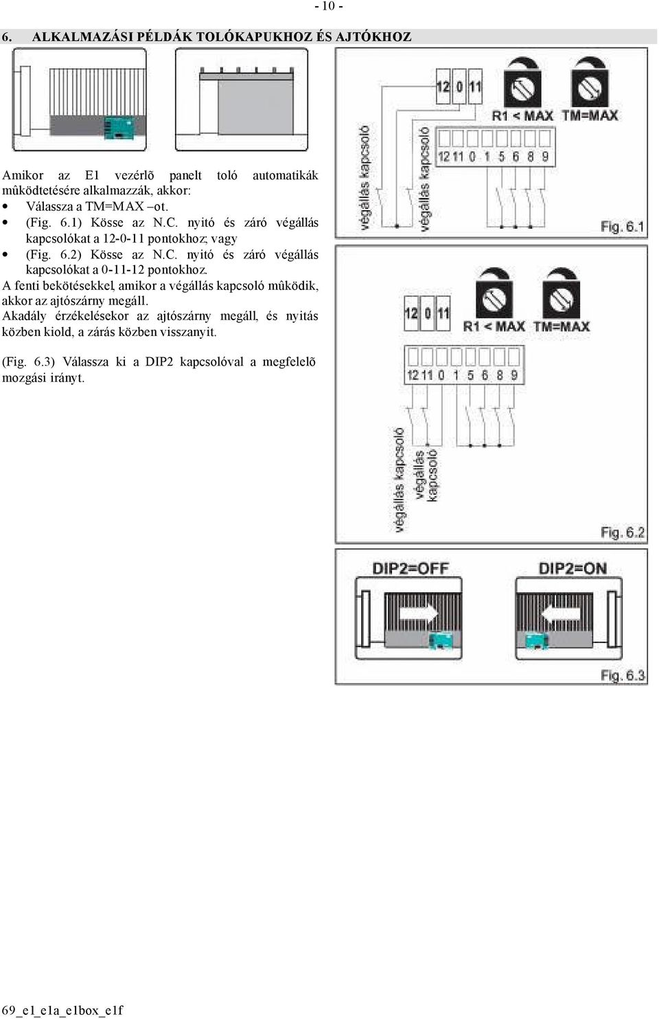 ot. (Fig. 6.1) Kösse az N.C. nyitó és záró végállás kapcsolókat a 12-0-11 pontokhoz; vagy (Fig. 6.2) Kösse az N.C. nyitó és záró végállás kapcsolókat a 0-11-12 pontokhoz.