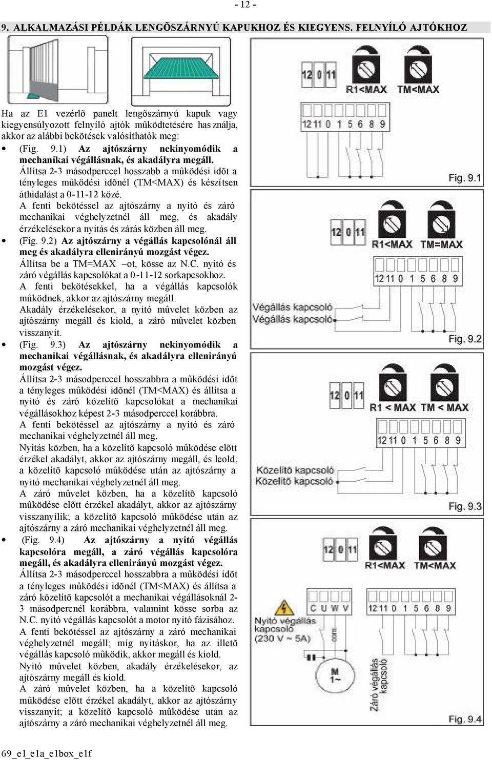 1) Az ajtószárny nekinyomódik a mechanikai végállásnak, és akadályra megáll.