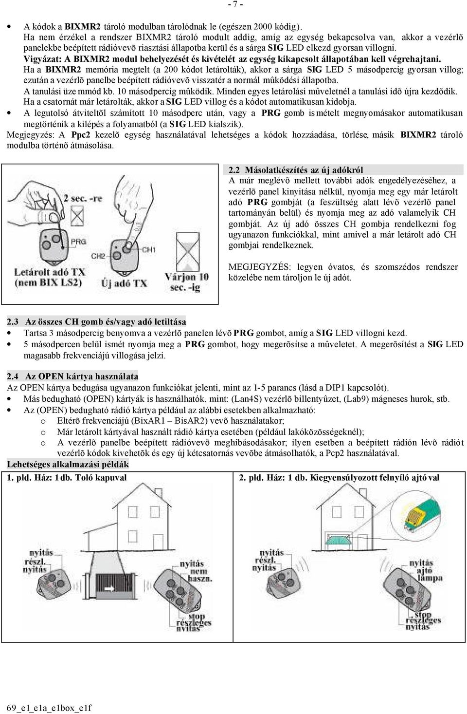 villogni. Vigyázat: A BIXMR2 modul behelyezését és kivételét az egység kikapcsolt állapotában kell végrehajtani.